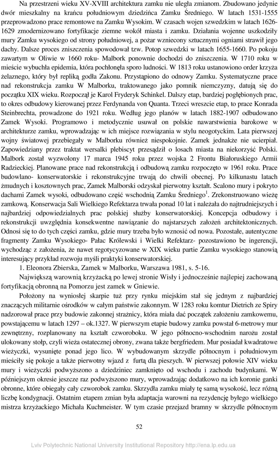 Działania wojenne uszkodziły mury Zamku wysokiego od strony południowej, a pożar wzniecony sztucznymi ogniami strawił jego dachy. Dalsze proces zniszczenia spowodował tzw.