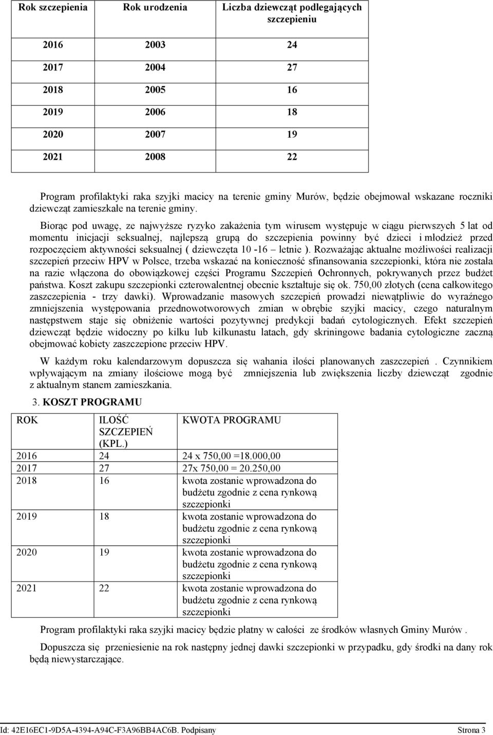 Biorąc pod uwagę, ze najwyższe ryzyko zakażenia tym wirusem występuje w ciągu pierwszych 5 lat od momentu inicjacji seksualnej, najlepszą grupą do szczepienia powinny być dzieci i młodzież przed