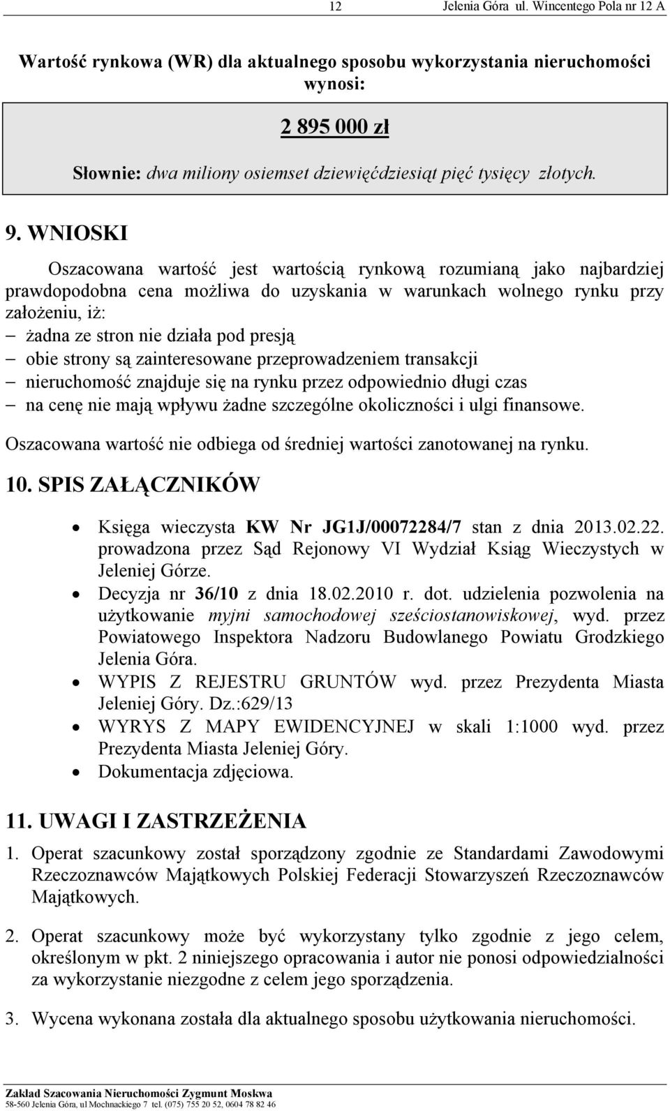 obie strony są zainteresowane przeprowadzeniem transakcji nieruchomość znajduje się na rynku przez odpowiednio długi czas na cenę nie mają wpływu żadne szczególne okoliczności i ulgi finansowe.