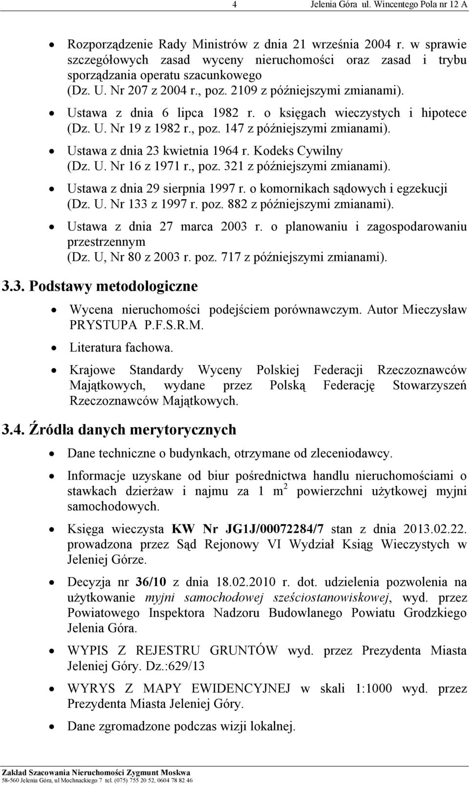 Kodeks Cywilny (Dz. U. Nr 16 z 1971 r., poz. 321 z późniejszymi zmianami). Ustawa z dnia 29 sierpnia 1997 r. o komornikach sądowych i egzekucji (Dz. U. Nr 133 z 1997 r. poz. 882 z późniejszymi zmianami).