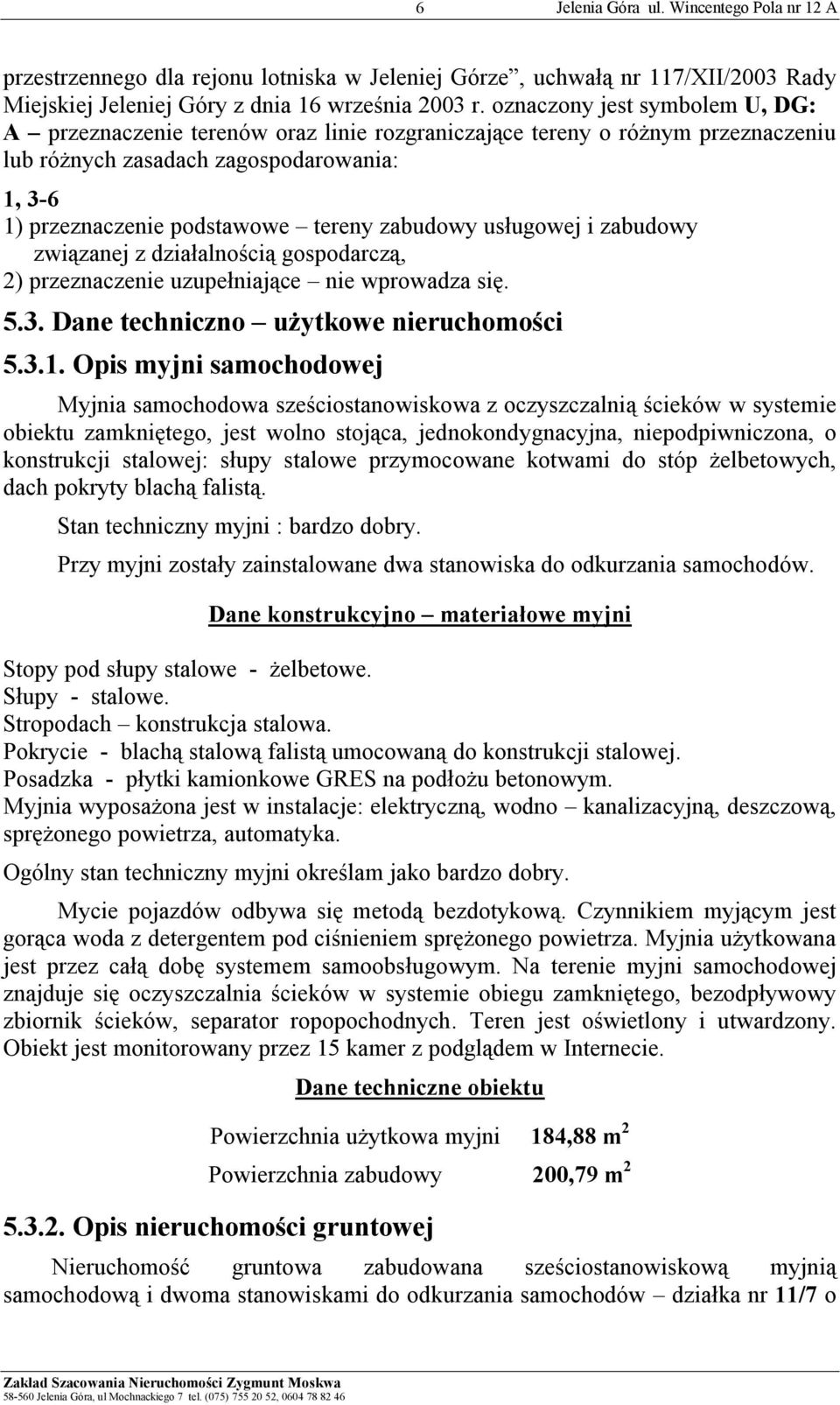 zabudowy usługowej i zabudowy związanej z działalnością gospodarczą, 2) przeznaczenie uzupełniające nie wprowadza się. 5.3. Dane techniczno użytkowe nieruchomości 5.3.1.