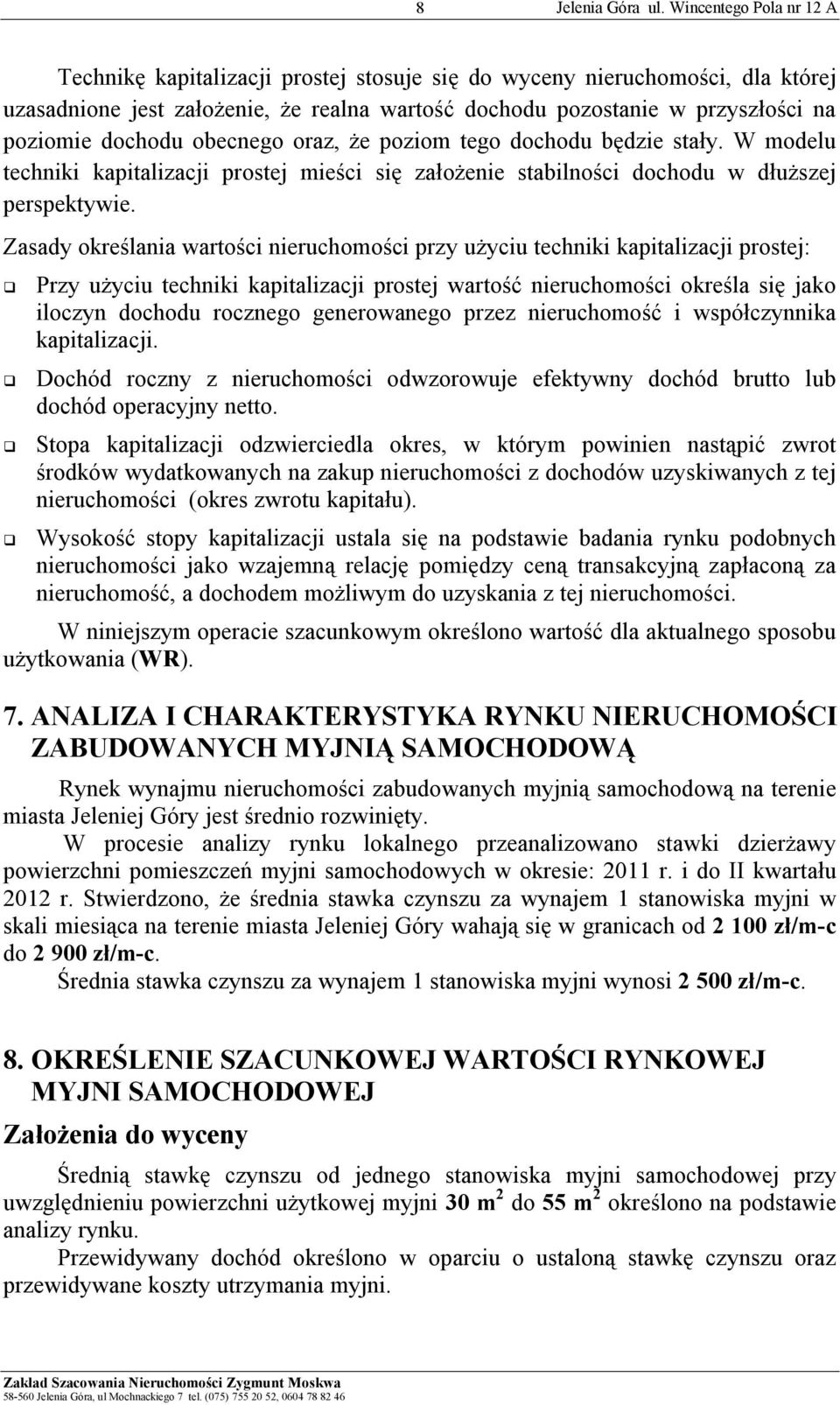 Zasady określania wartości nieruchomości przy użyciu techniki kapitalizacji prostej: Przy użyciu techniki kapitalizacji prostej wartość nieruchomości określa się jako iloczyn dochodu rocznego