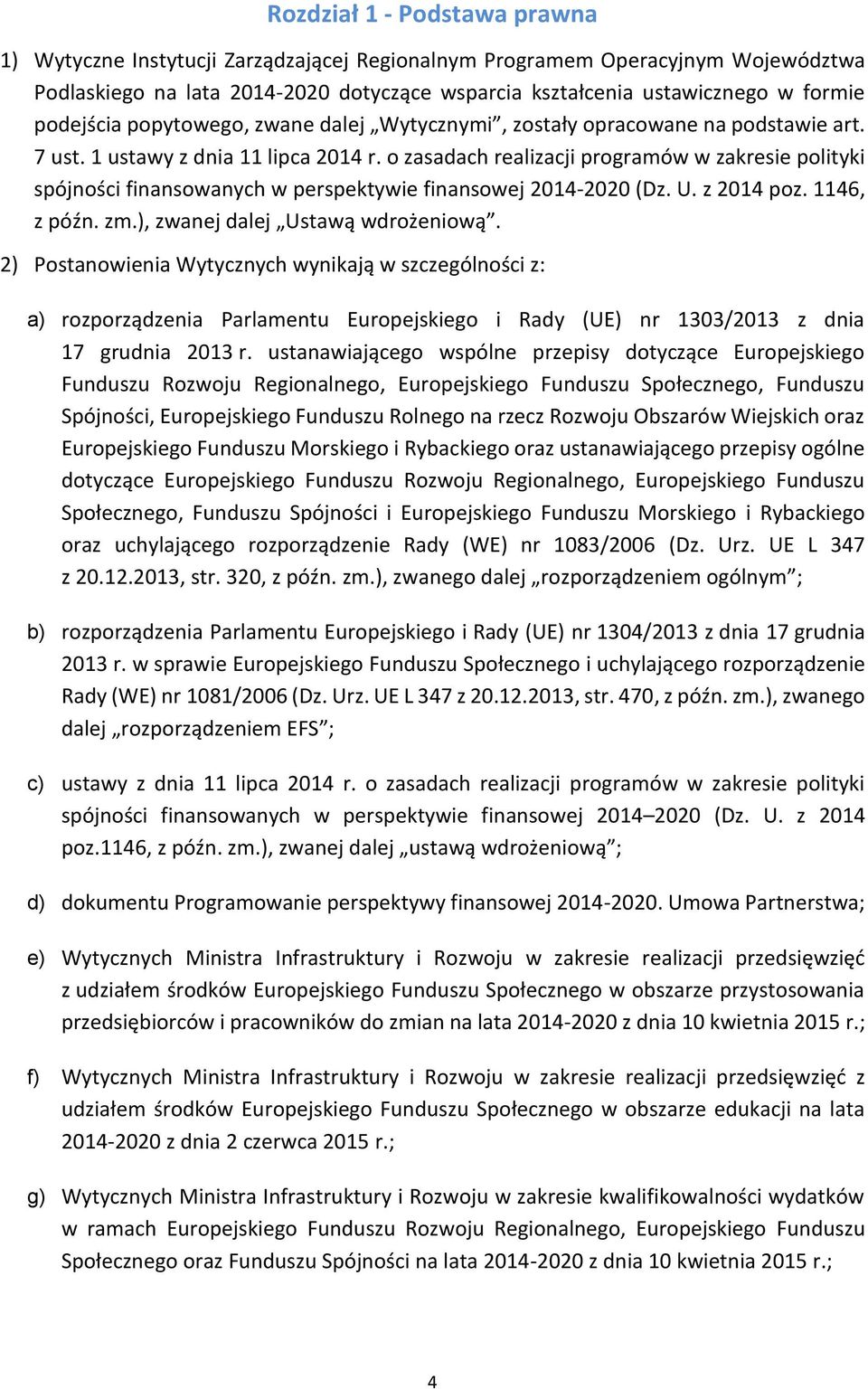 o zasadach realizacji programów w zakresie polityki spójności finansowanych w perspektywie finansowej 2014-2020 (Dz. U. z 2014 poz. 1146, z późn. zm.), zwanej dalej Ustawą wdrożeniową.