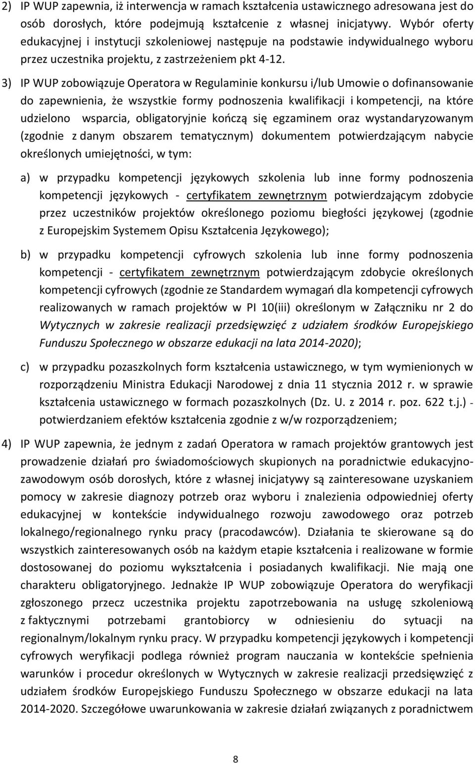 3) IP WUP zobowiązuje Operatora w Regulaminie konkursu i/lub Umowie o dofinansowanie do zapewnienia, że wszystkie formy podnoszenia kwalifikacji i kompetencji, na które udzielono wsparcia,