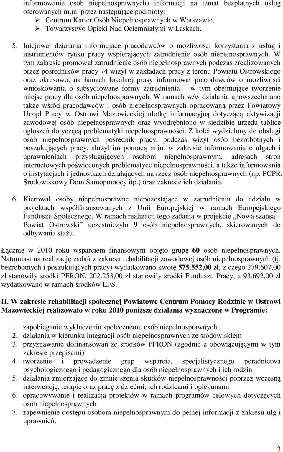 W tym zakresie promował zatrudnienie osób niepełnosprawnych podczas zrealizowanych przez pośredników pracy 74 wizyt w zakładach pracy z terenu Powiatu Ostrowskiego oraz okresowo, na łamach lokalnej