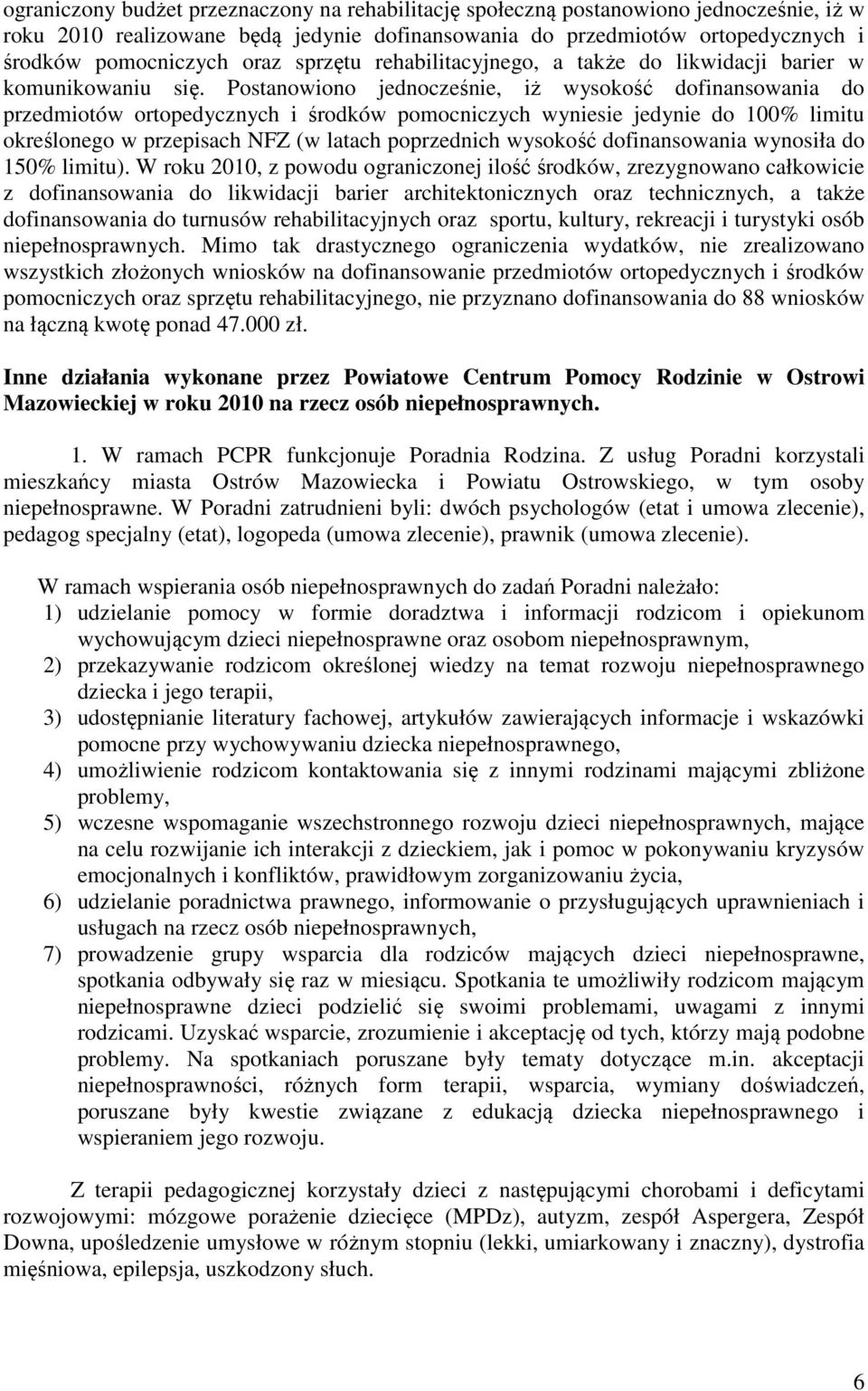 Postanowiono jednocześnie, iż wysokość dofinansowania do przedmiotów ortopedycznych i środków pomocniczych wyniesie jedynie do 1% limitu określonego w przepisach NFZ (w latach poprzednich wysokość