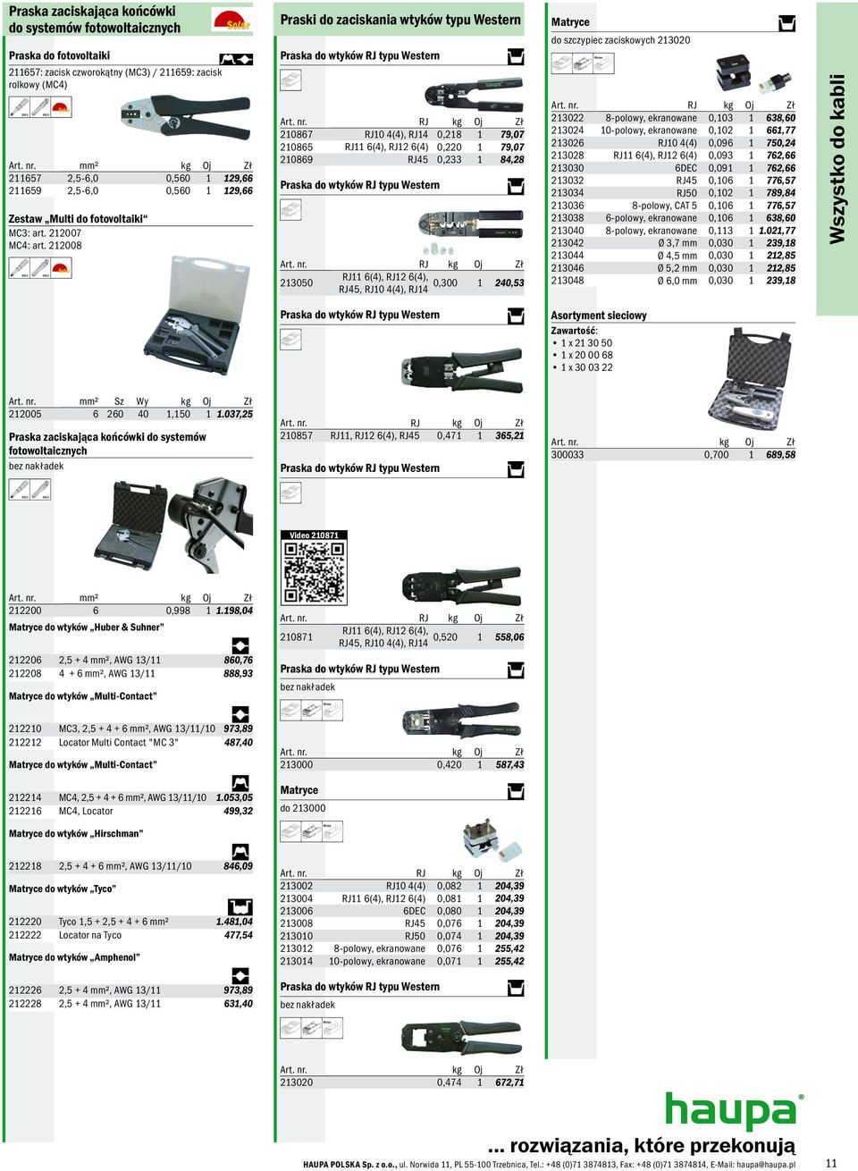 RJ 210867 RJ10 4(4), RJ14 0,218 1 79,07 210865 RJ11 6(4), RJ12 6(4) 0,220 1 79,07 210869 RJ45 0,233 1 84,28 Praska do wtyków RJ typu Western Art. nr.