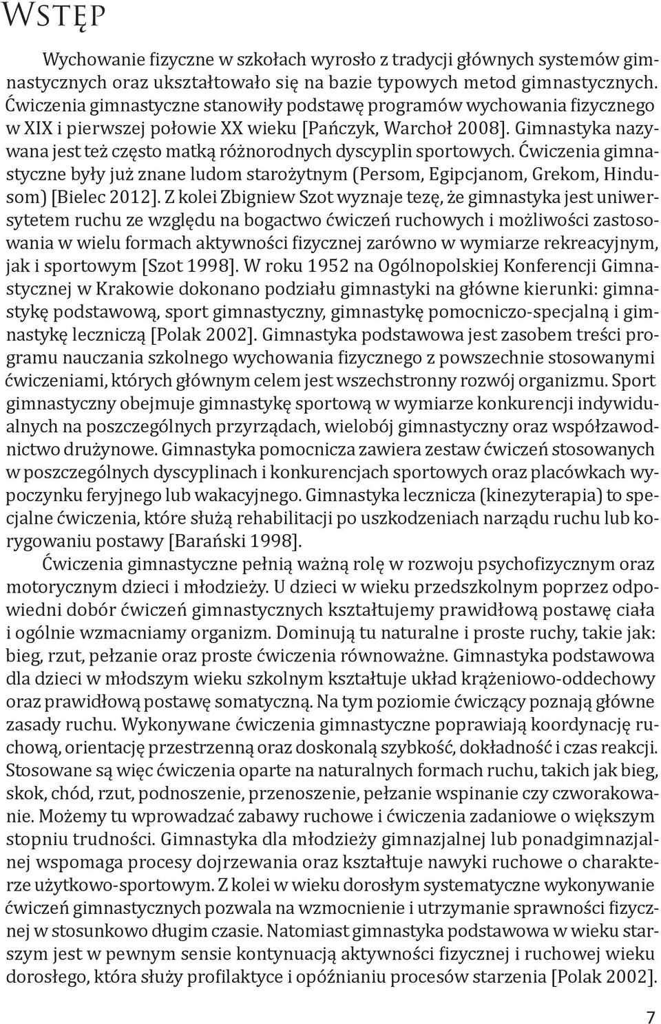 Gimnastyka nazywana jest też często matką różnorodnych dyscyplin sportowych. Ćwiczenia gimnastyczne były już znane ludom starożytnym (Persom, Egipcjanom, Grekom, Hindusom) [Bielec 2012].