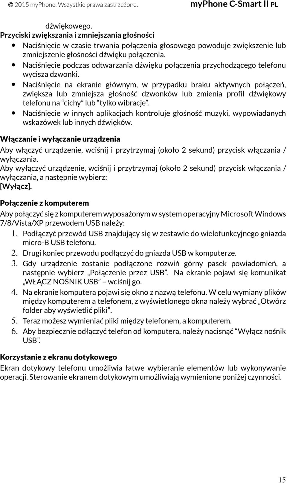 Naciśnięcie na ekranie głównym, w przypadku braku aktywnych połączeń, zwiększa lub zmniejsza głośność dzwonków lub zmienia profil dźwiękowy telefonu na cichy lub tylko wibracje.