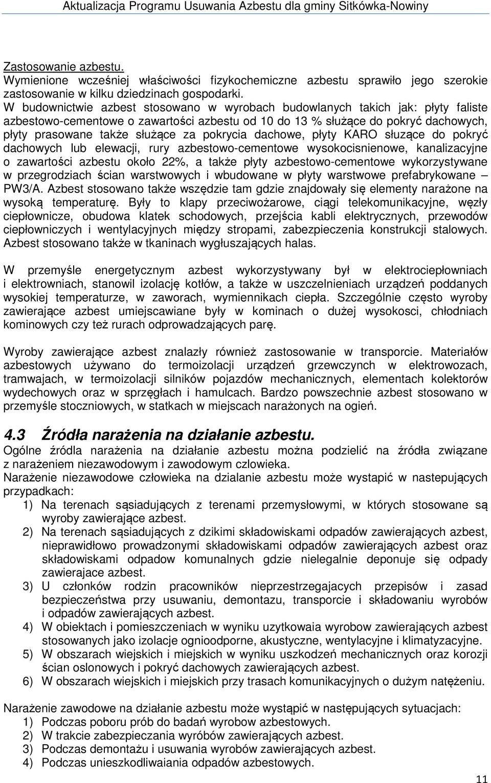 pokrycia dachowe, płyty KARO słuzące do pokryć dachowych lub elewacji, rury azbestowo-cementowe wysokocisnienowe, kanalizacyjne o zawartości azbestu około 22%, a także płyty azbestowo-cementowe