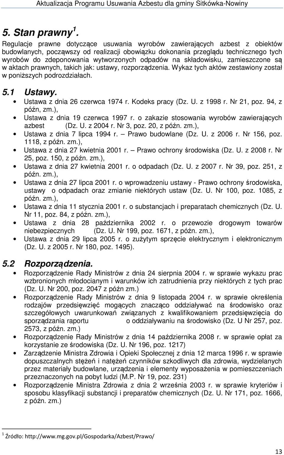 odpadów na składowisku, zamieszczone są w aktach prawnych, takich jak: ustawy, rozporządzenia. Wykaz tych aktów zestawiony został w poniższych podrozdziałach. 5.1 Ustawy.