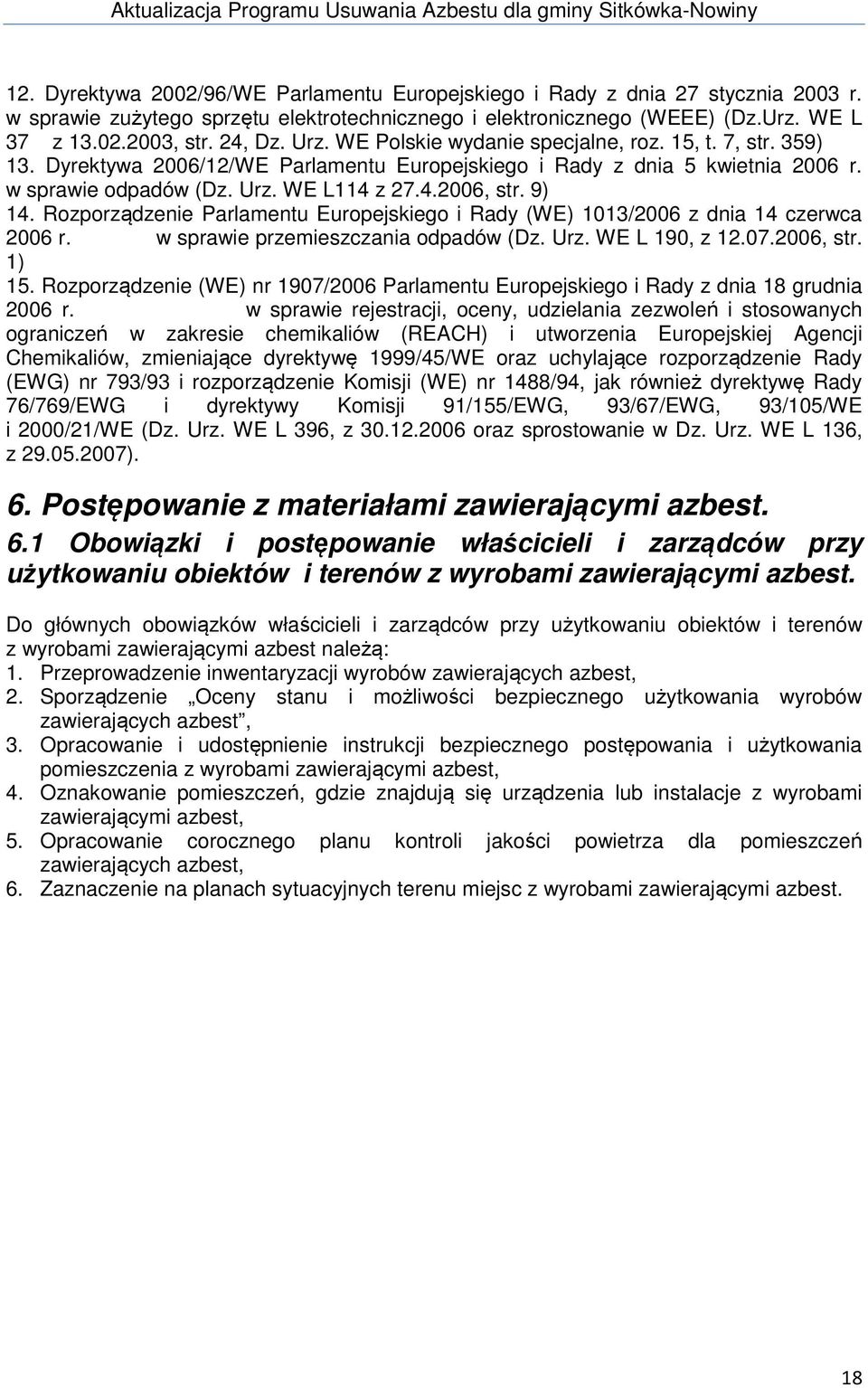 9) 14. Rozporządzenie Parlamentu Europejskiego i Rady (WE) 1013/2006 z dnia 14 czerwca 2006 r. w sprawie przemieszczania odpadów (Dz. Urz. WE L 190, z 12.07.2006, str. 1) 15.