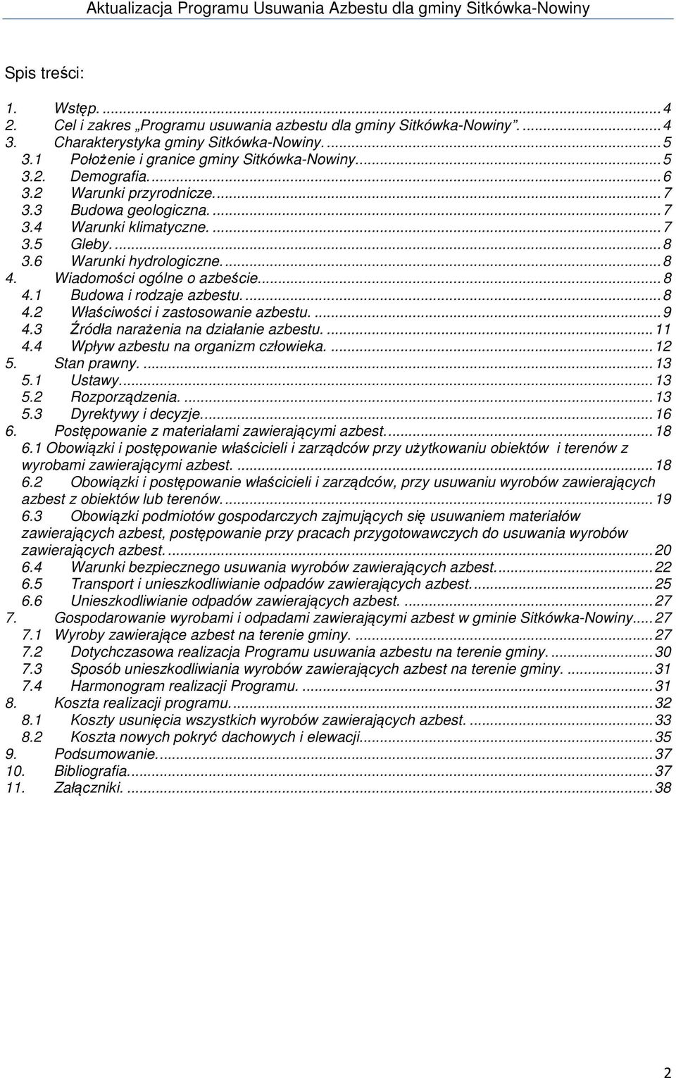 ... 8 4.2 Właściwości i zastosowanie azbestu.... 9 4.3 Źródła narażenia na działanie azbestu.... 11 4.4 Wpływ azbestu na organizm człowieka.... 12 5. Stan prawny.... 13 5.1 Ustawy.... 13 5.2 Rozporządzenia.