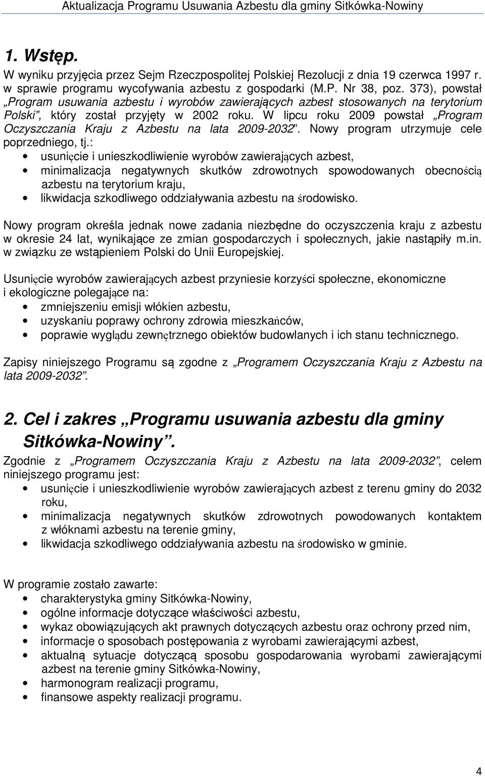 W lipcu roku 2009 powstał Program Oczyszczania Kraju z Azbestu na lata 2009-2032. Nowy program utrzymuje cele poprzedniego, tj.