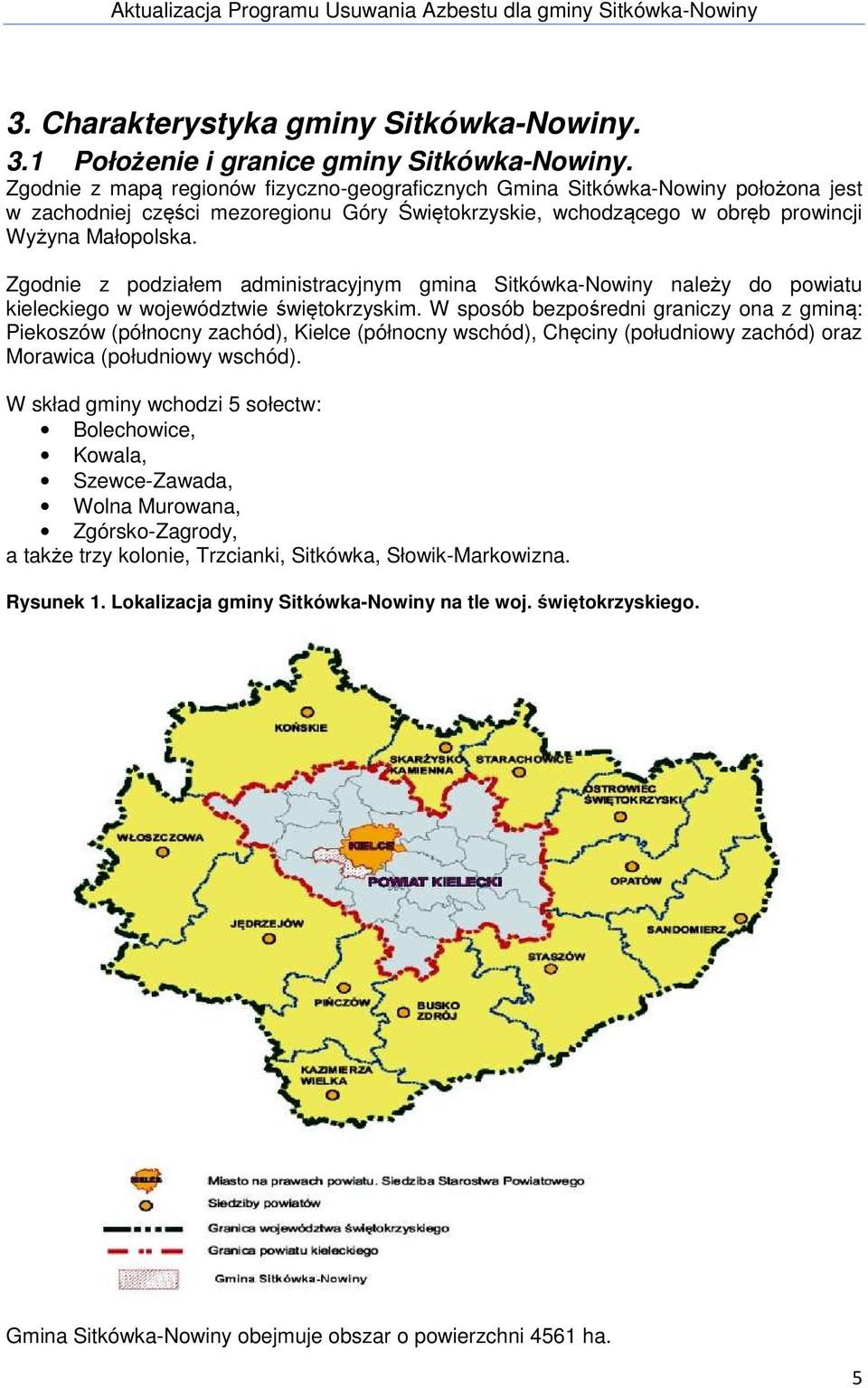 Zgodnie z podziałem administracyjnym gmina Sitkówka-Nowiny należy do powiatu kieleckiego w województwie świętokrzyskim.