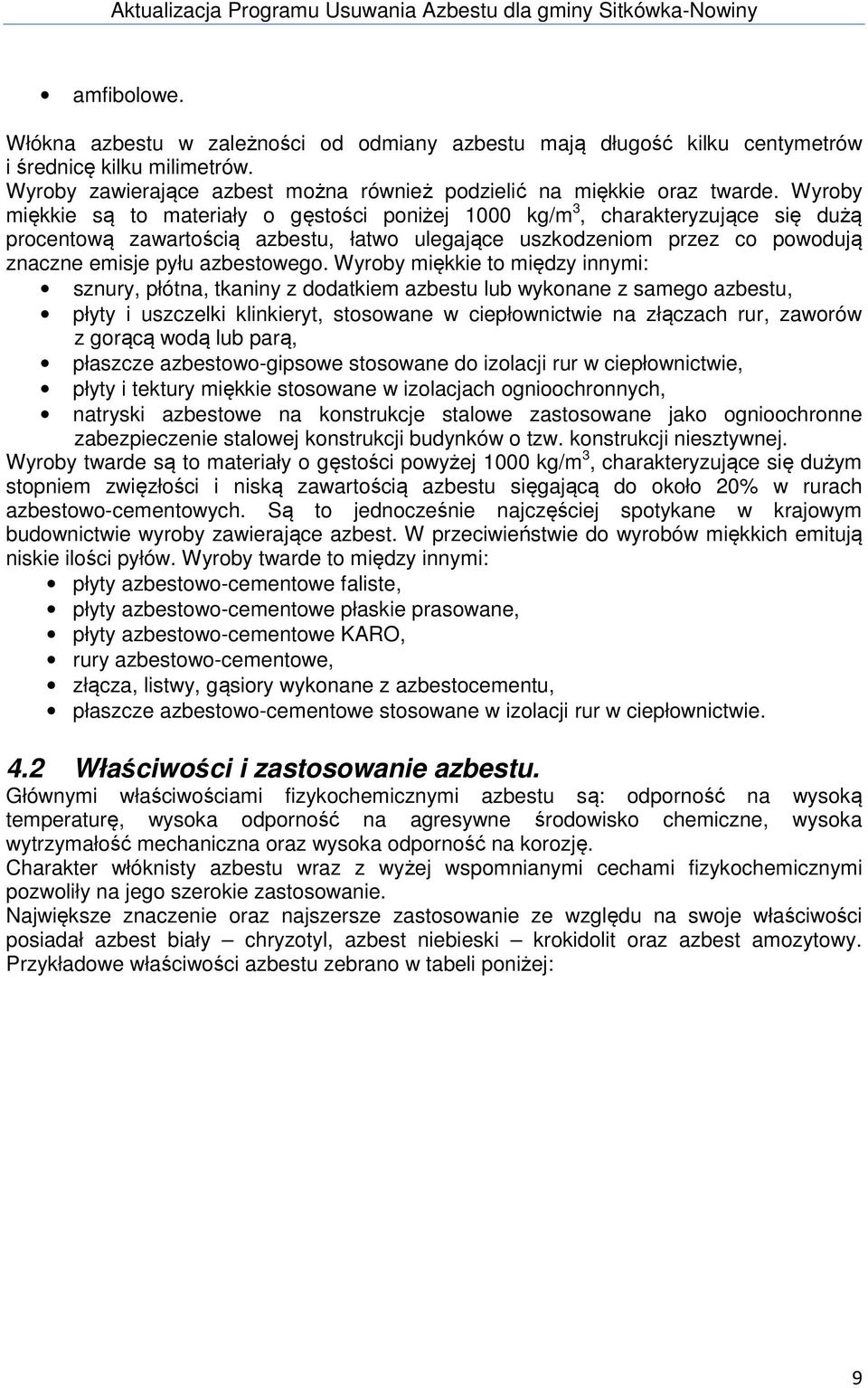 Wyroby miękkie to między innymi: sznury, płótna, tkaniny z dodatkiem azbestu lub wykonane z samego azbestu, płyty i uszczelki klinkieryt, stosowane w ciepłownictwie na złączach rur, zaworów z gorącą