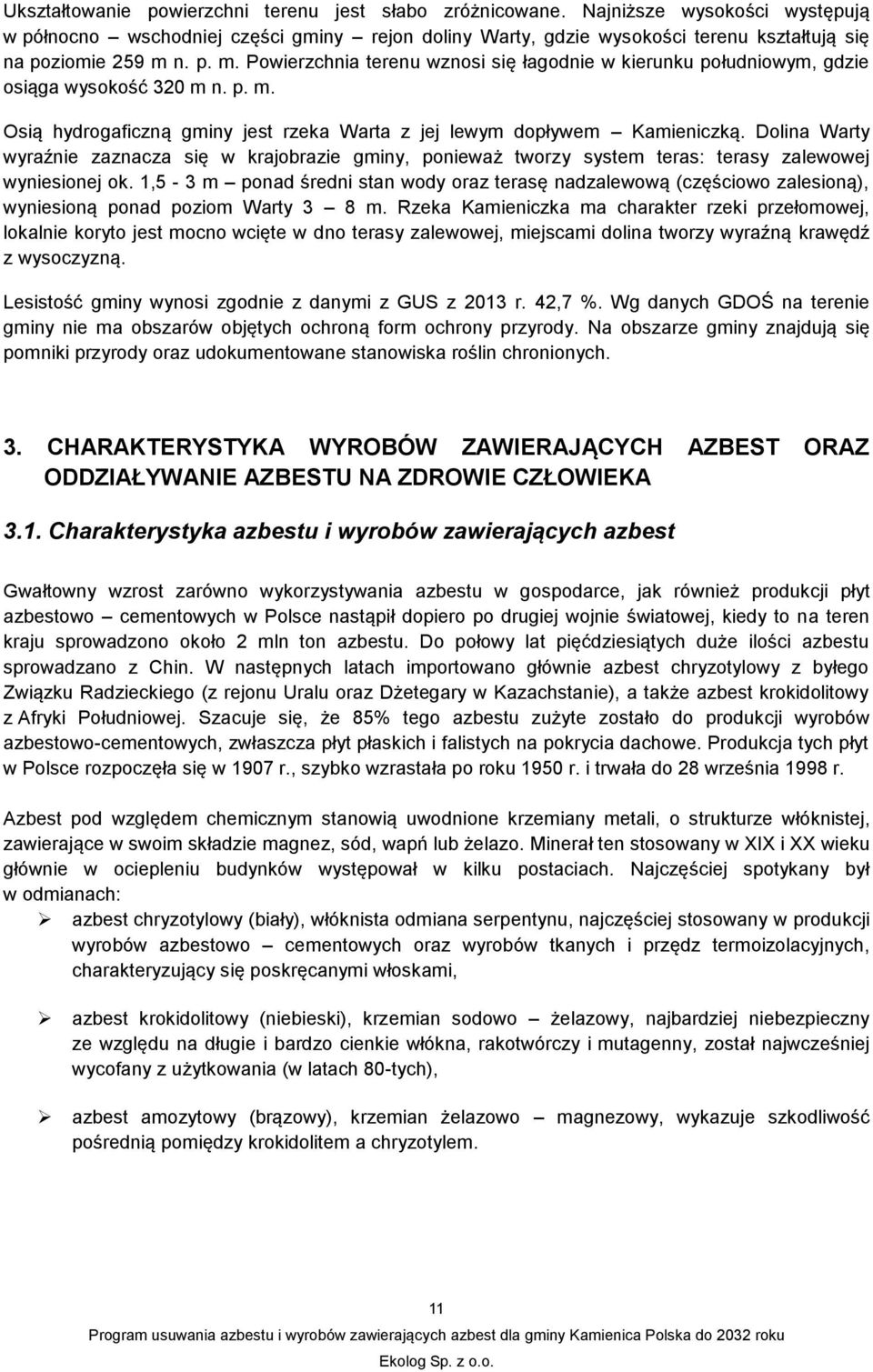 n. p. m. Powierzchnia terenu wznosi się łagodnie w kierunku południowym, gdzie osiąga wysokość 320 m n. p. m. Osią hydrogaficzną gminy jest rzeka Warta z jej lewym dopływem Kamieniczką.