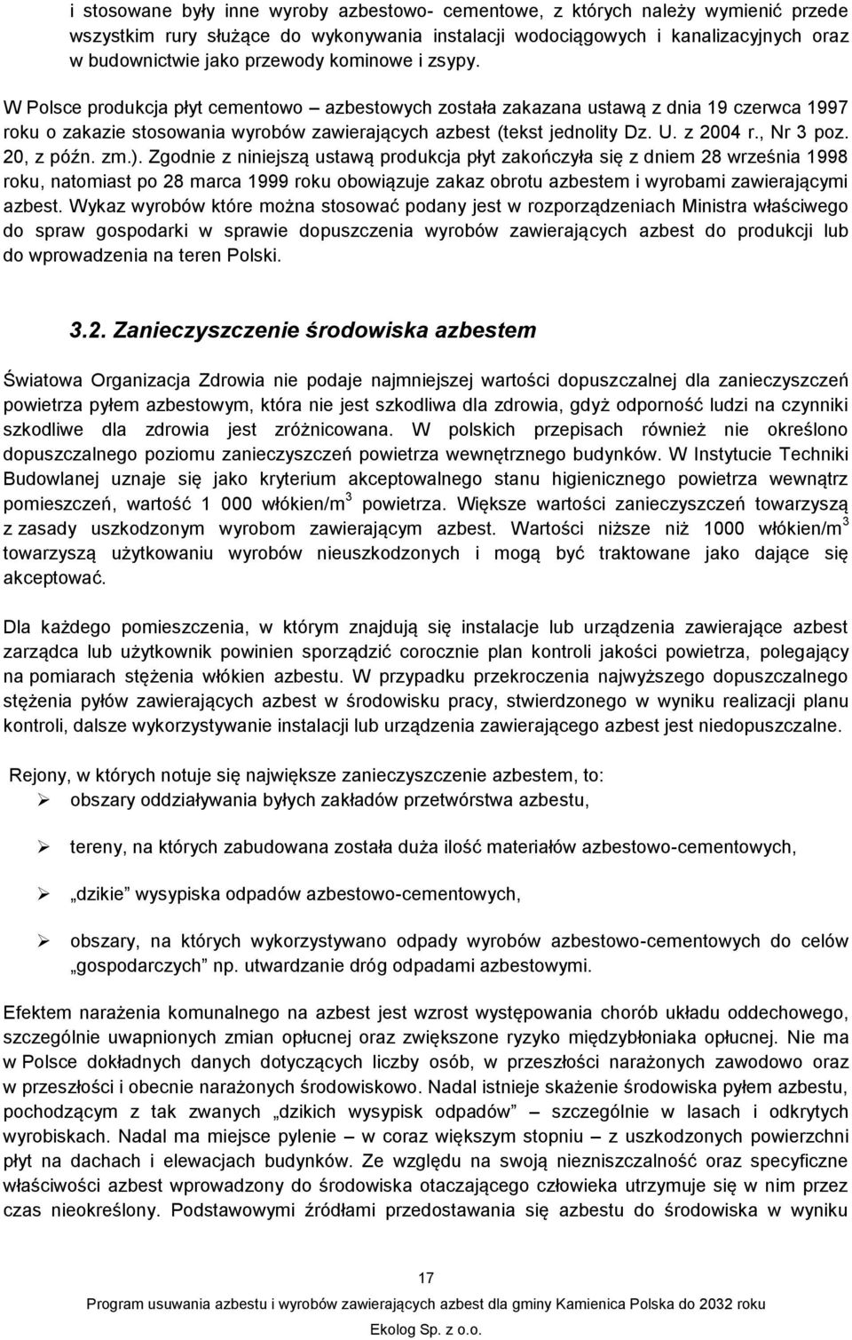 20, z późn. zm.). Zgodnie z niniejszą ustawą produkcja płyt zakończyła się z dniem 28 września 1998 roku, natomiast po 28 marca 1999 roku obowiązuje zakaz obrotu em i wyrobami zawierającymi.