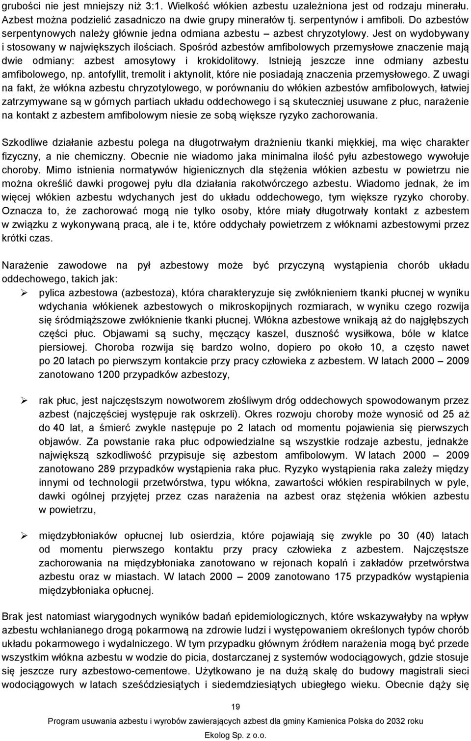 Spośród ów amfibolowych przemysłowe znaczenie mają dwie odmiany: amosytowy i krokidolitowy. Istnieją jeszcze inne odmiany u amfibolowego, np.