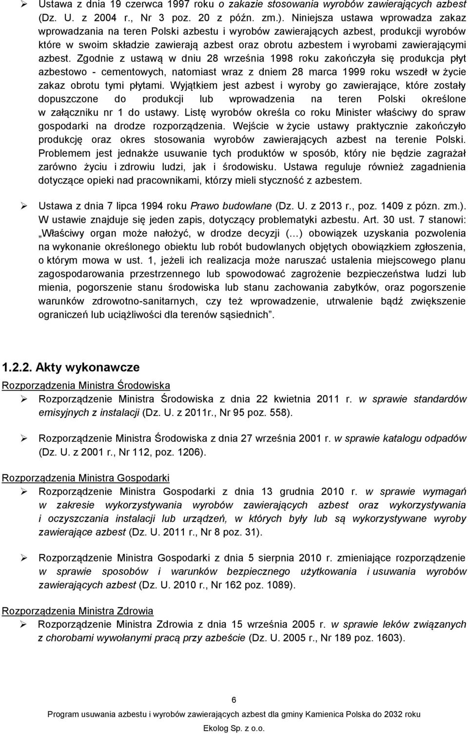 Zgodnie z ustawą w dniu 28 września 1998 roku zakończyła się produkcja płyt owo - cementowych, natomiast wraz z dniem 28 marca 1999 roku wszedł w życie zakaz obrotu tymi płytami.