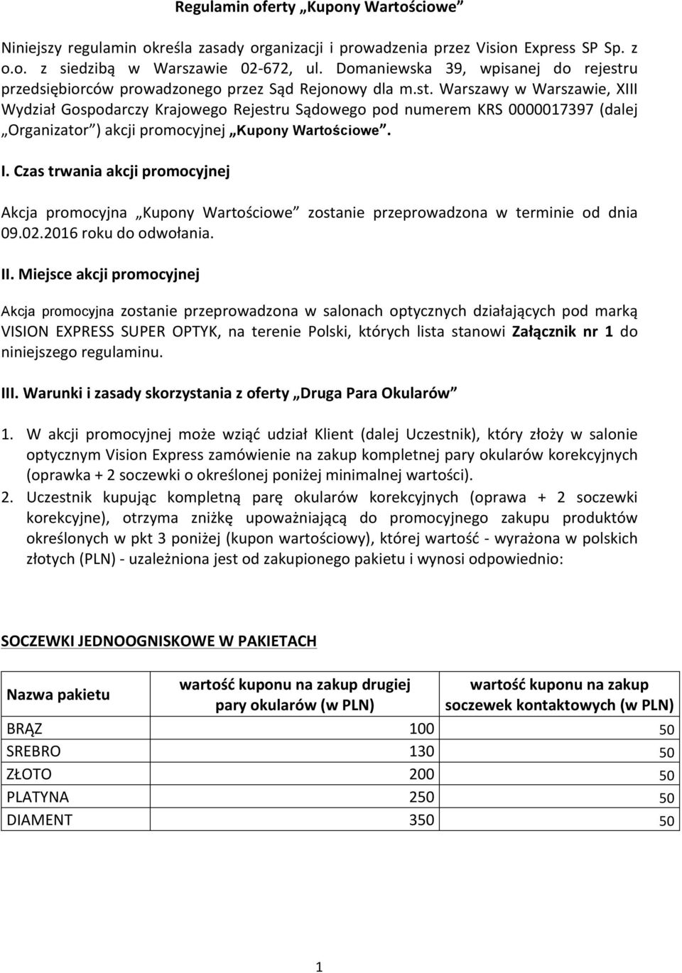 I. Czas trwania akcji promocyjnej Akcja promocyjna Kupony Wartościowe zostanie przeprowadzona w terminie od dnia 09.02.2016 roku do odwołania. II.