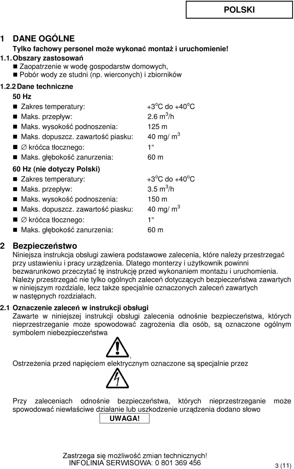 głboko zanurzenia: 60 m 60 Hz (nie dotyczy Polski) Zakres temperatury: +3 o C do +40 o C Maks. przepływ: 3.5 m 3 /h Maks. wysoko podnoszenia: 150 m Maks. dopuszcz.