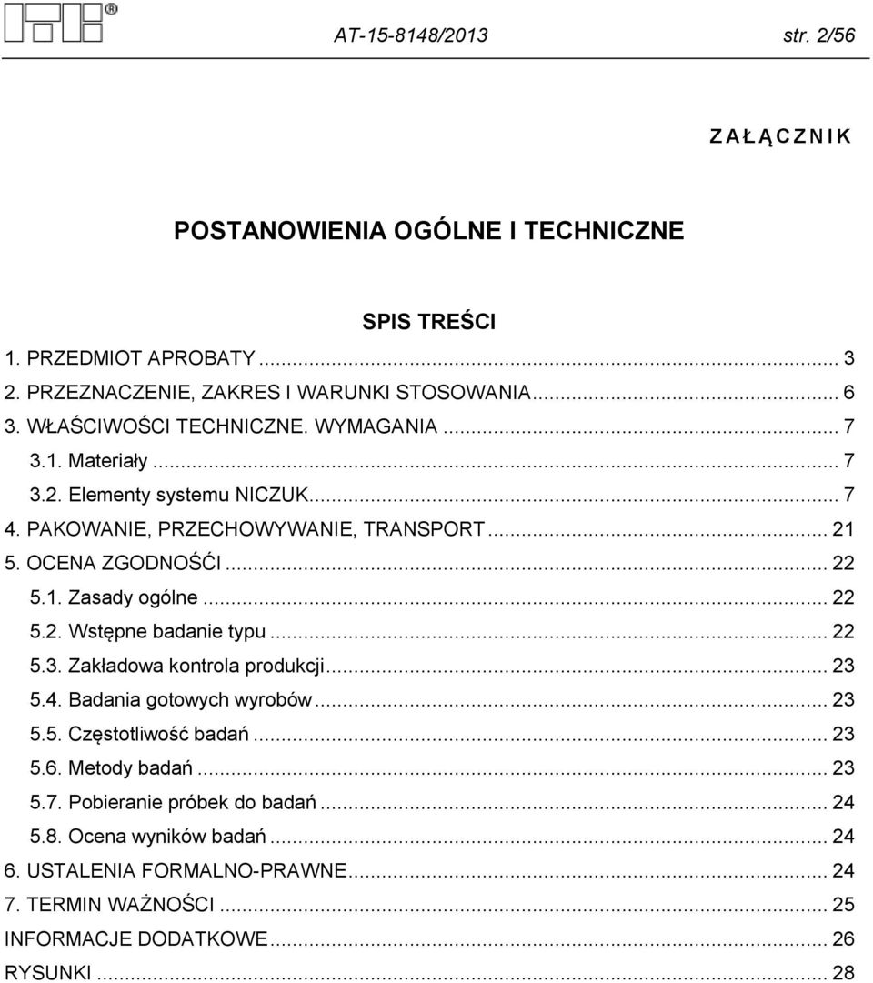.. 22 5.2. Wstępne badanie typu... 22 5.3. Zakładowa kontrola produkcji... 23 5.4. Badania gotowych wyrobów... 23 5.5. Częstotliwość badań... 23 5.6. Metody badań... 23 5.7.