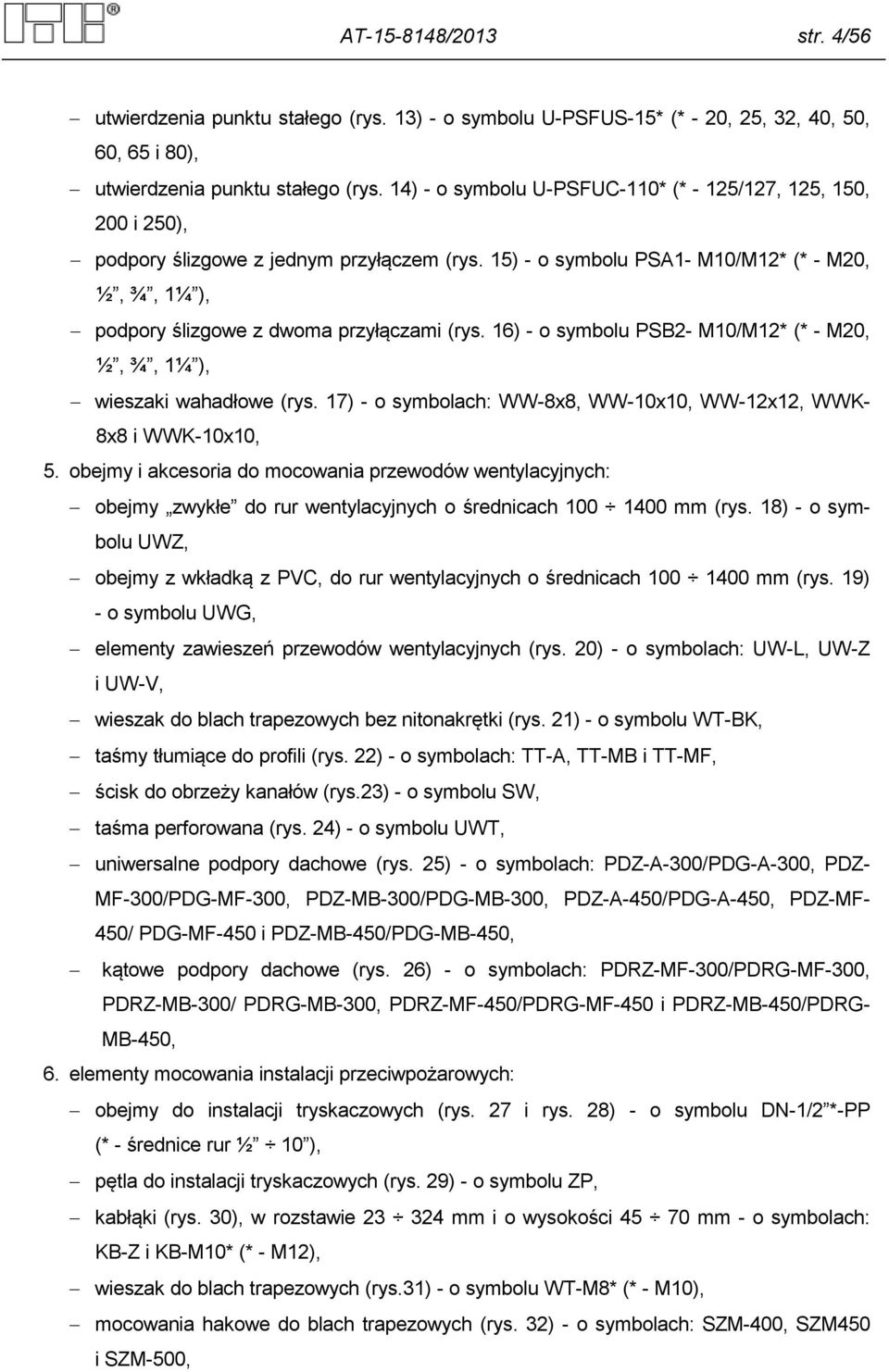 15) - o symbolu PSA1- M10/M12* (* - M20, ½, ¾, 1¼ ), podpory ślizgowe z dwoma przyłączami (rys. 16) - o symbolu PSB2- M10/M12* (* - M20, ½, ¾, 1¼ ), wieszaki wahadłowe (rys.
