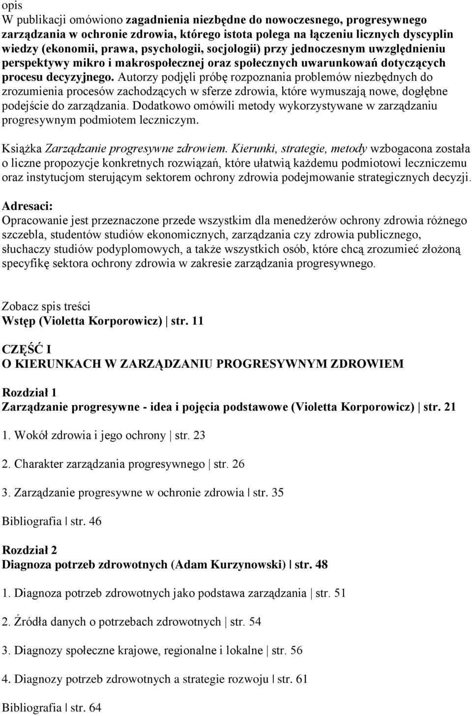 Autorzy podjęli próbę rozpoznania problemów niezbędnych do zrozumienia procesów zachodzących w sferze zdrowia, które wymuszają nowe, dogłębne podejście do zarządzania.