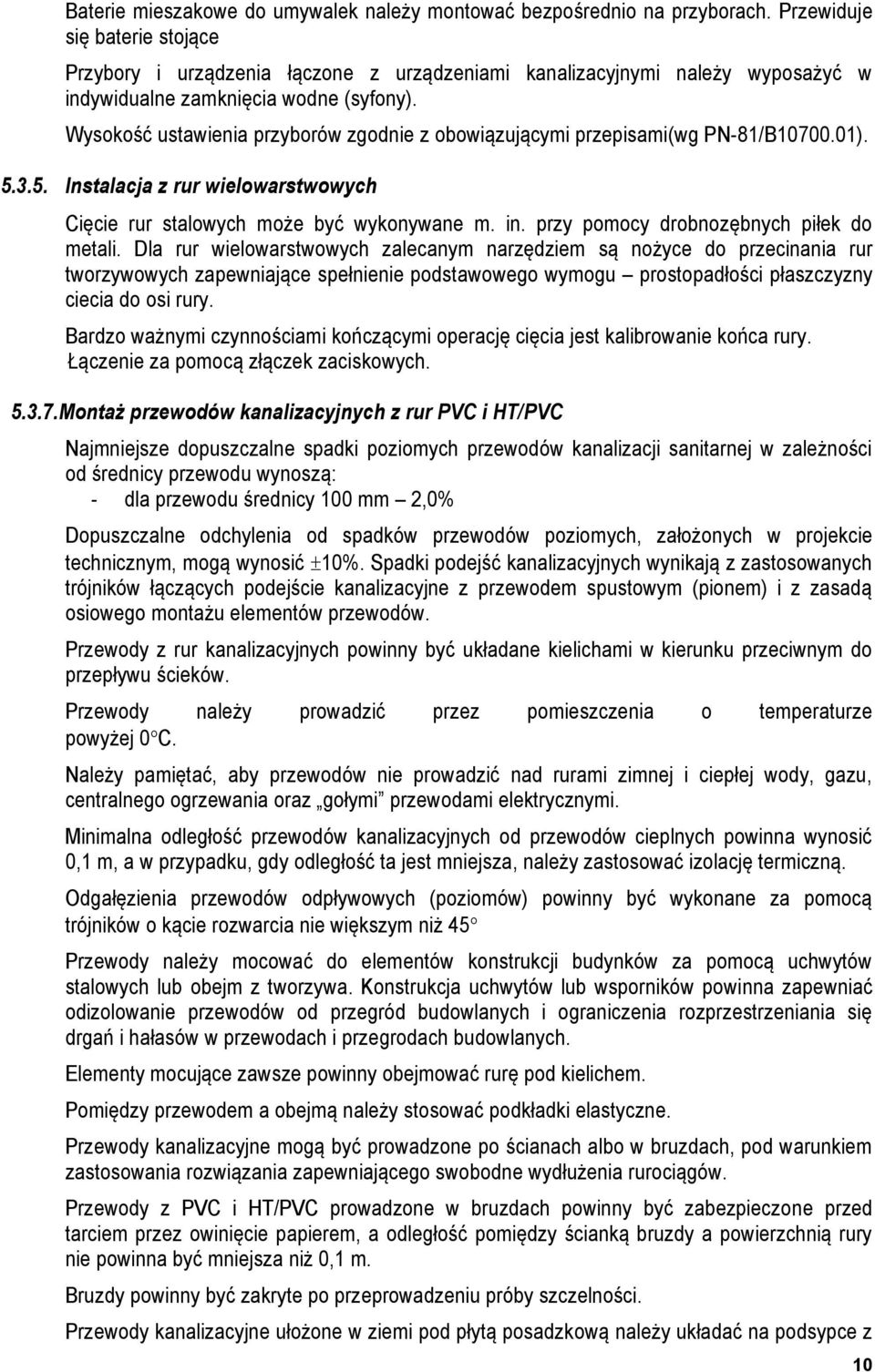 Wysokość ustawienia przyborów zgodnie z obowiązującymi przepisami(wg PN-81/B10700.01). 5.3.5. Instalacja z rur wielowarstwowych Cięcie rur stalowych może być wykonywane m. in.