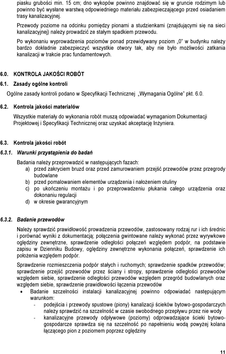 Po wykonaniu wyprowadzenia poziomów ponad przewidywany poziom 0 w budynku należy bardzo dokładnie zabezpieczyć wszystkie otwory tak, aby nie było możliwości zatkania kanalizacji w trakcie prac