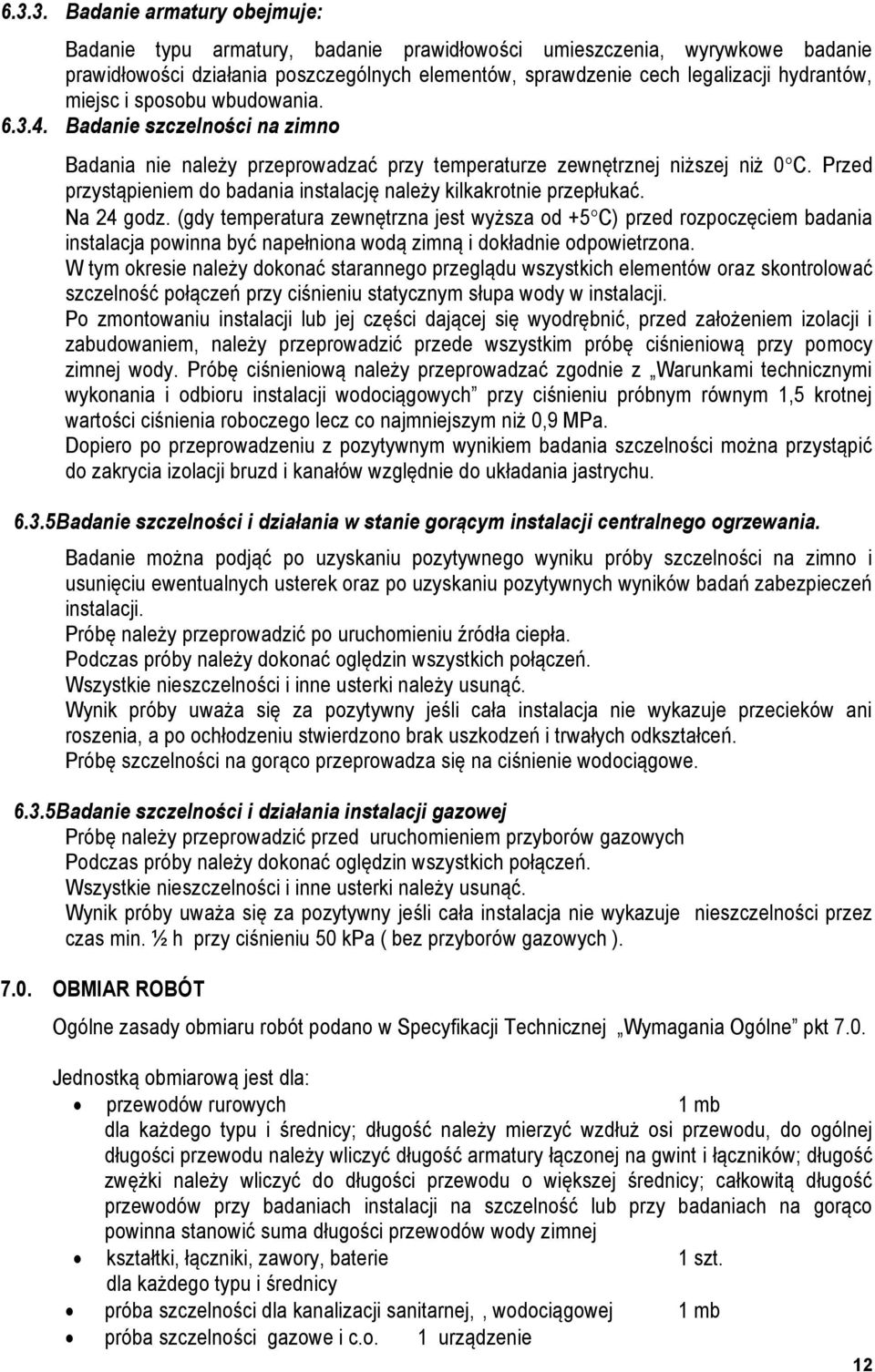 Przed przystąpieniem do badania instalację należy kilkakrotnie przepłukać. Na 24 godz.