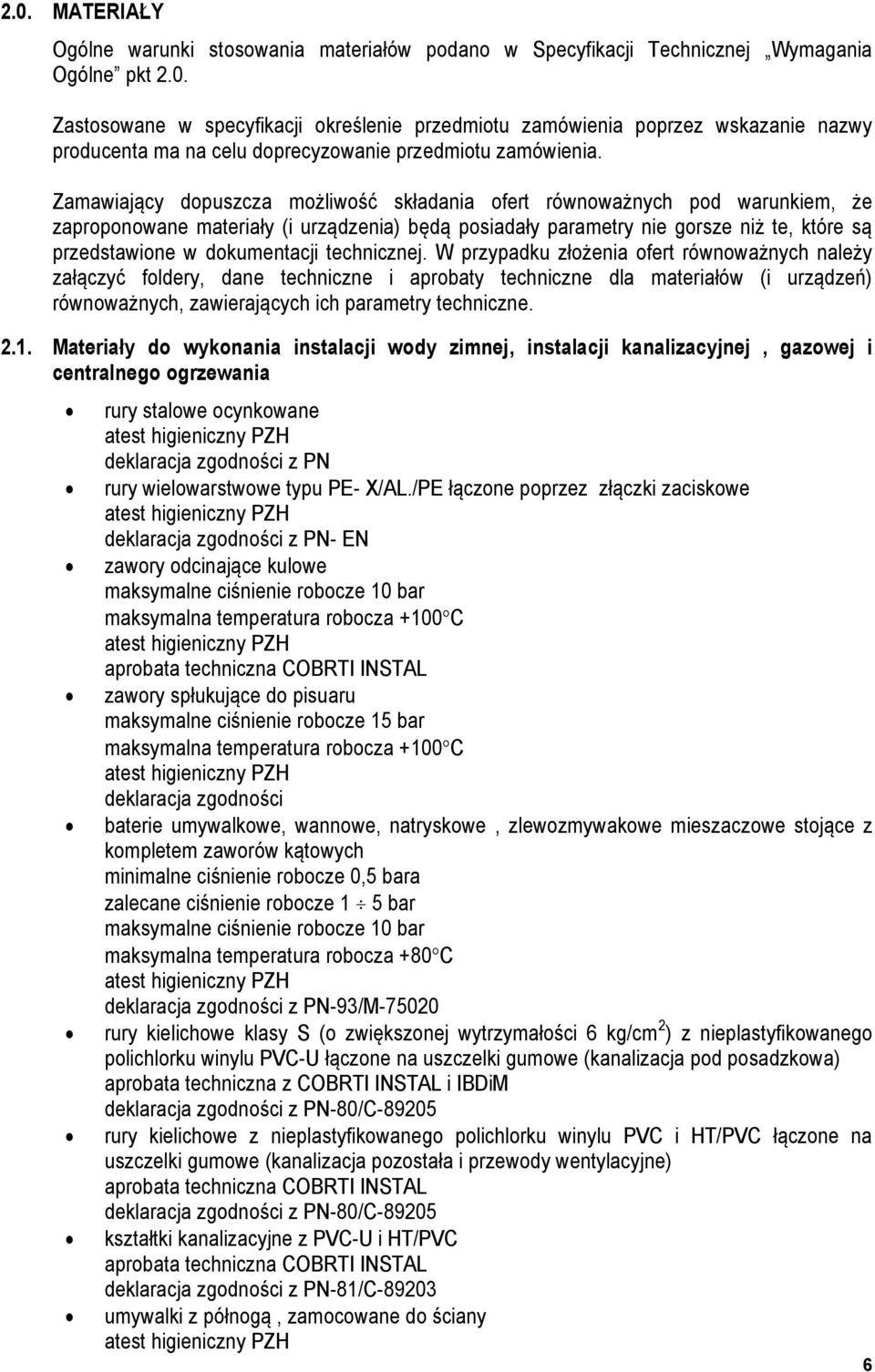 technicznej. W przypadku złożenia ofert równoważnych należy załączyć foldery, dane techniczne i aprobaty techniczne dla materiałów (i urządzeń) równoważnych, zawierających ich parametry techniczne. 2.