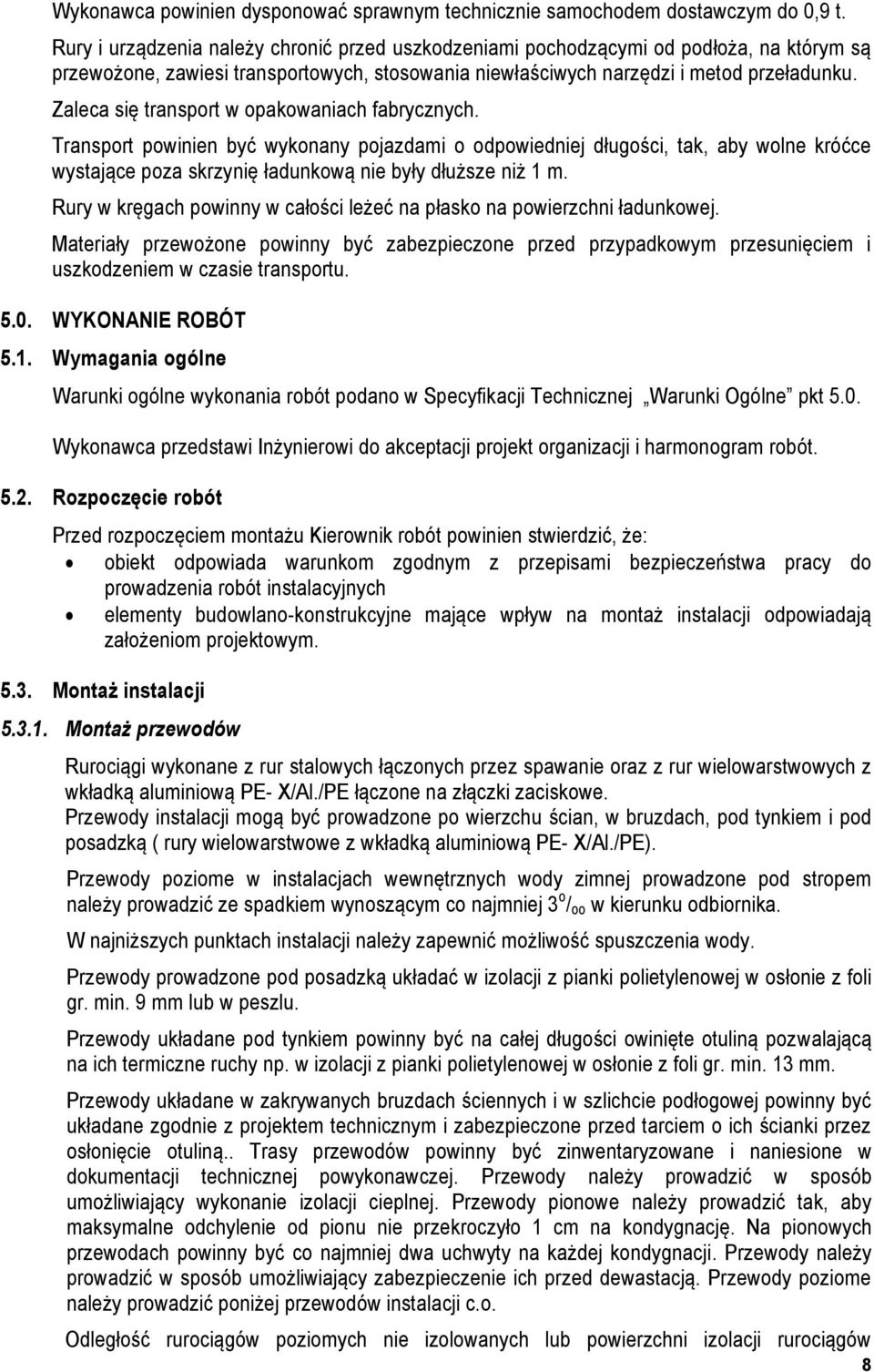 Zaleca się transport w opakowaniach fabrycznych. Transport powinien być wykonany pojazdami o odpowiedniej długości, tak, aby wolne króćce wystające poza skrzynię ładunkową nie były dłuższe niż 1 m.