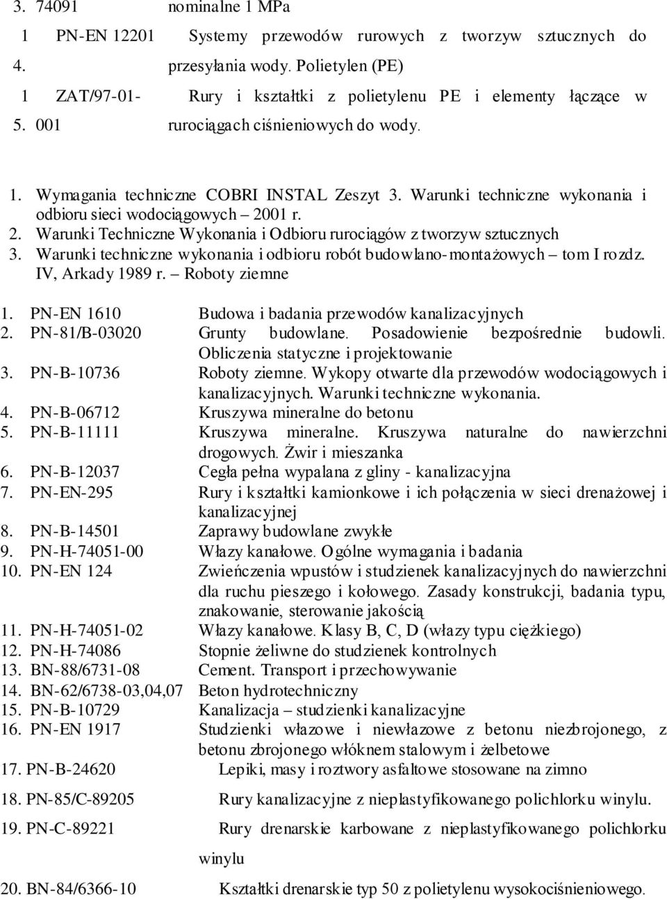 Warunki Techniczne Wykonania i Odbioru rurociągów z tworzyw sztucznych Warunki techniczne wykonania i odbioru robót budowlano-montaŝowych tom I rozdz. IV, Arkady 1989 r. Roboty ziemne 1.