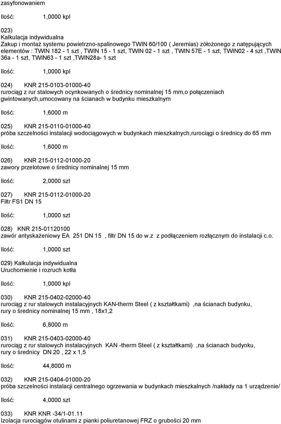 gwintowanych,umocowany na ścianach w budynku mieszkalnym 1,6000 m 025) KNR 215-0110-01000-40 próba szczelności instalacji wodociągowych w budynkach mieszkalnych,rurociągi o średnicy do 65 mm 1,6000 m