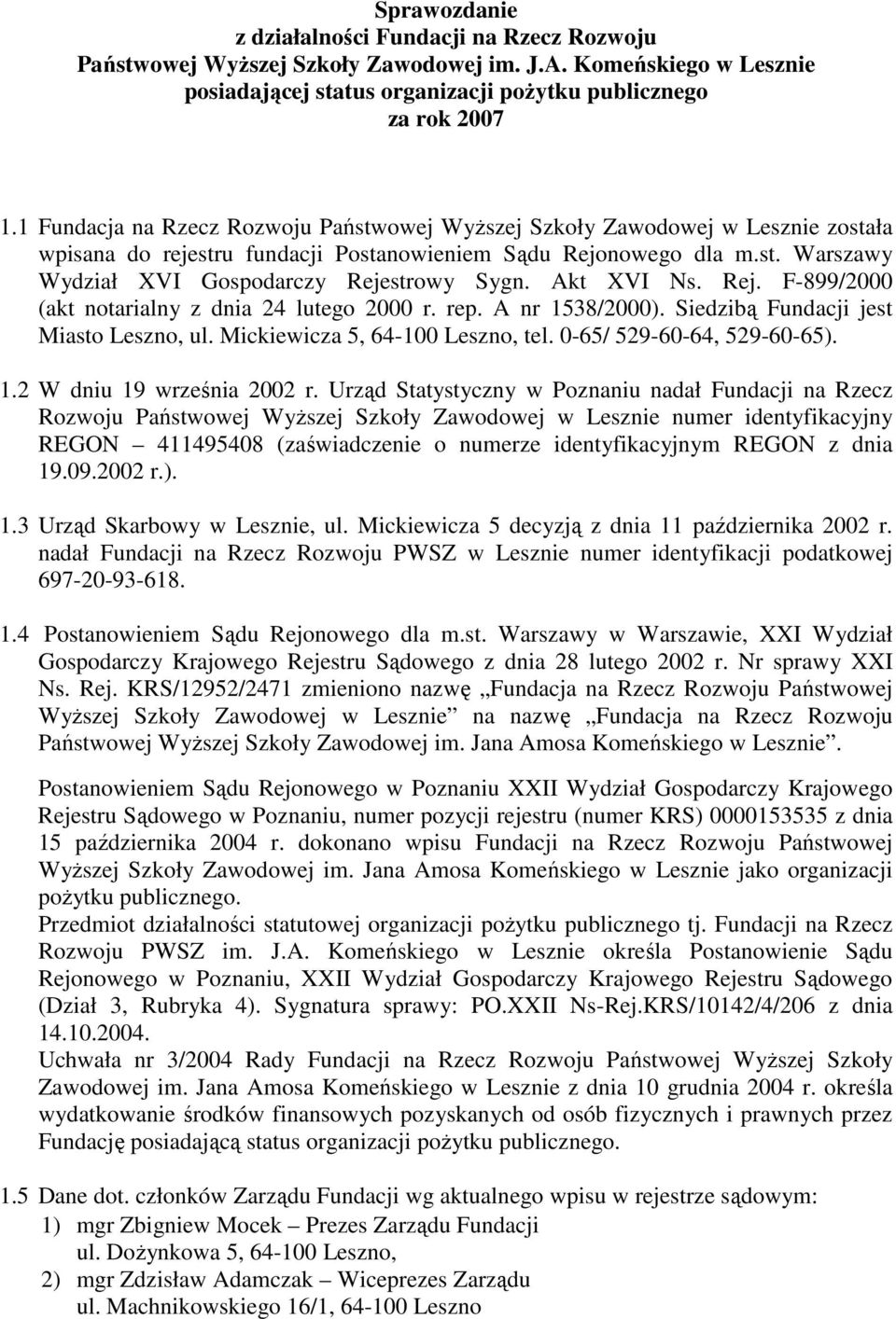 Akt XVI Ns. Rej. F-899/2000 (akt notarialny z dnia 24 lutego 2000 r. rep. A nr 1538/2000). Siedzibą Fundacji jest Miasto Leszno, ul. Mickiewicza 5, 64-100 Leszno, tel. 0-65/ 529-60-64, 529-60-65). 1.2 W dniu 19 września 2002 r.