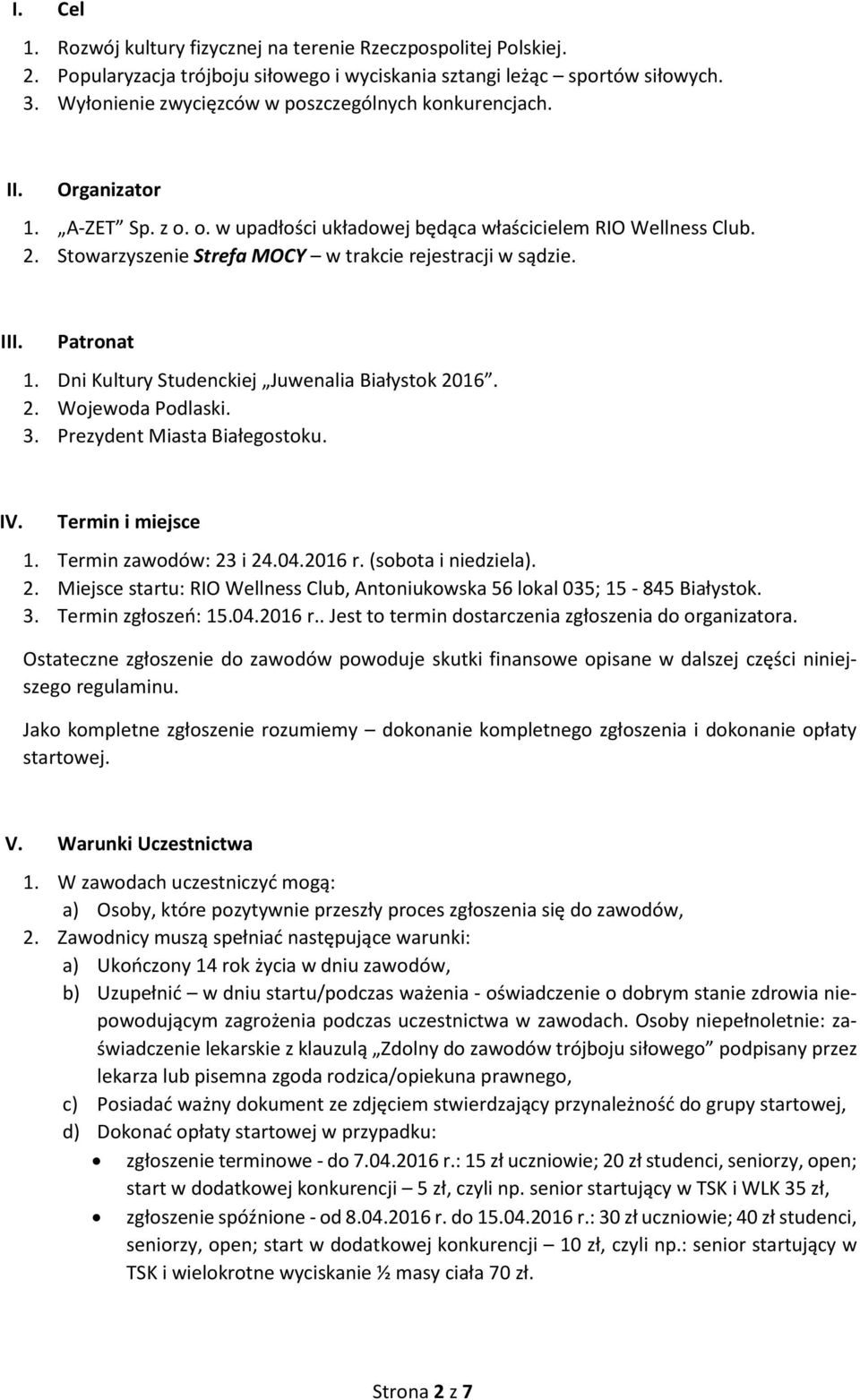 Stowarzyszenie Strefa MOCY w trakcie rejestracji w sądzie. III. Patronat 1. Dni Kultury Studenckiej Juwenalia Białystok 2016. 2. Wojewoda Podlaski. 3. Prezydent Miasta Białegostoku. IV.