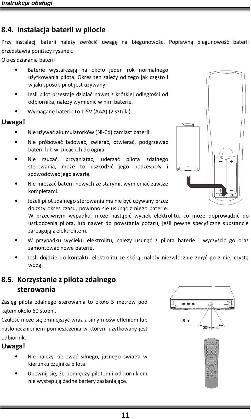 Jeśli pilot przestaje działać nawet z krótkiej odległości od odbiornika, należy wymienić w nim baterie. Wymagane baterie to 1,5V (AAA) (2 sztuki). Nie używać akumulatorków (Ni-Cd) zamiast baterii.