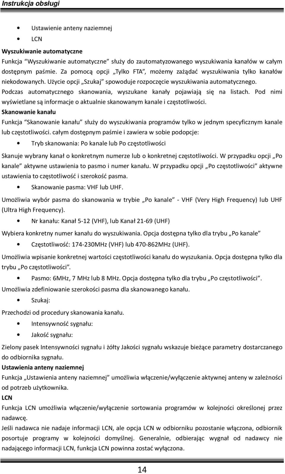 Podczas automatycznego skanowania, wyszukane kanały pojawiają się na listach. Pod nimi wyświetlane są informacje o aktualnie skanowanym kanale i częstotliwości.