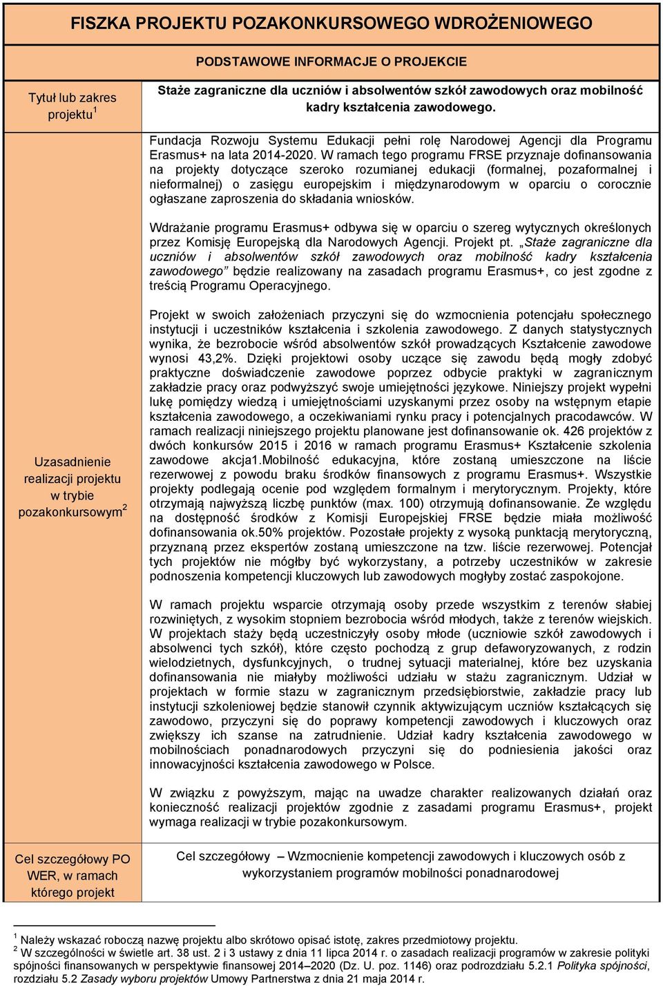 W ramach tego programu FRSE przyznaje dofinansowania na projekty dotyczące szeroko rozumianej edukacji (formalnej, pozaformalnej i nieformalnej) o zasięgu europejskim i międzynarodowym w oparciu o