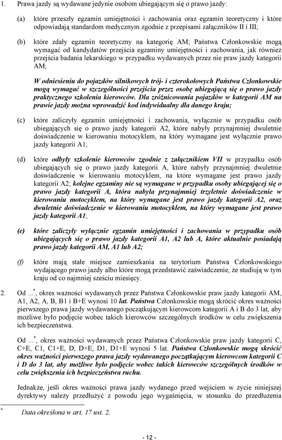 przejścia badania lekarskiego w przypadku wydawanych przez nie praw jazdy kategorii AM; W odniesieniu do pojazdów silnikowych trój- i czterokołowych Państwa Członkowskie mogą wymagać w szczególności