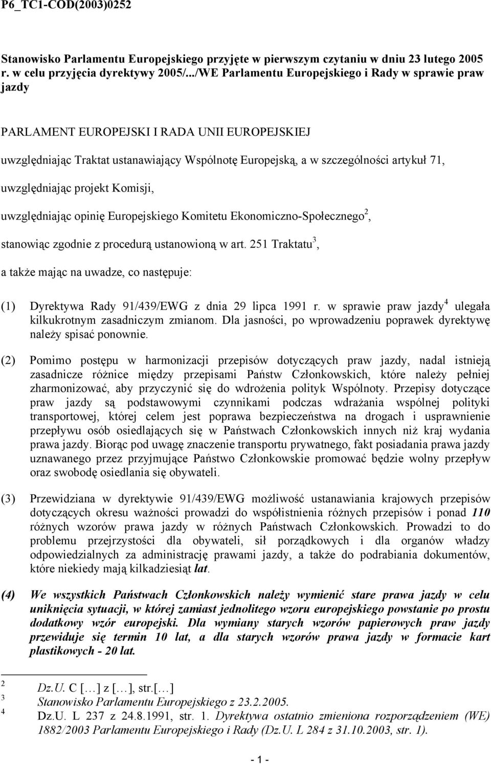 uwzględniając projekt Komisji, uwzględniając opinię Europejskiego Komitetu Ekonomiczno-Społecznego 2, stanowiąc zgodnie z procedurą ustanowioną w art.