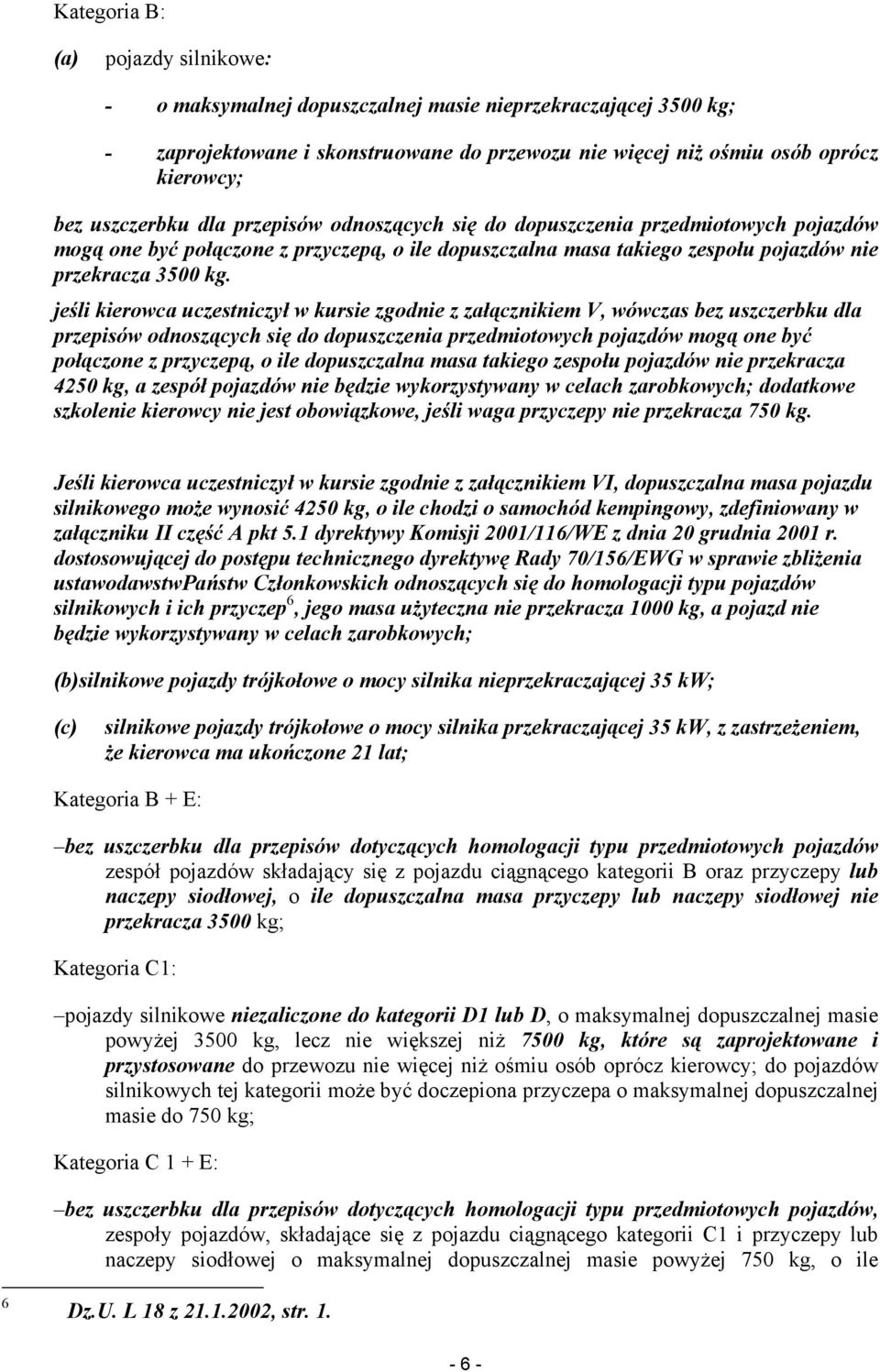 jeśli kierowca uczestniczył w kursie zgodnie z załącznikiem V, wówczas bez uszczerbku dla przepisów odnoszących się do dopuszczenia przedmiotowych pojazdów mogą one być połączone z przyczepą, o ile