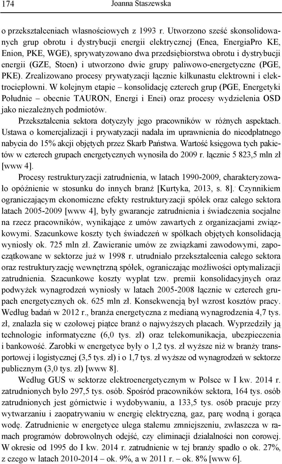 utworzono dwie grupy paliwowo-energetyczne (PGE, PKE). Zrealizowano procesy prywatyzacji łącznie kilkunastu elektrowni i elektrociepłowni.