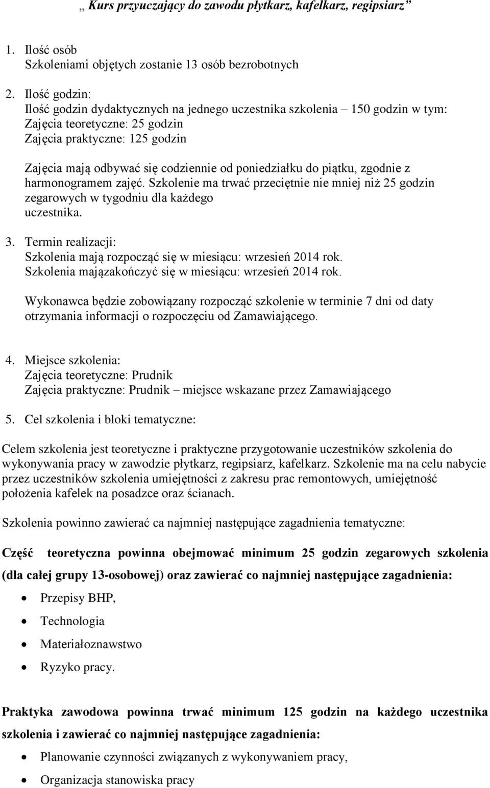 poniedziałku do piątku, zgodnie z harmonogramem zajęć. Szkolenie ma trwać przeciętnie nie mniej niż 25 godzin zegarowych w tygodniu dla każdego uczestnika. 3.