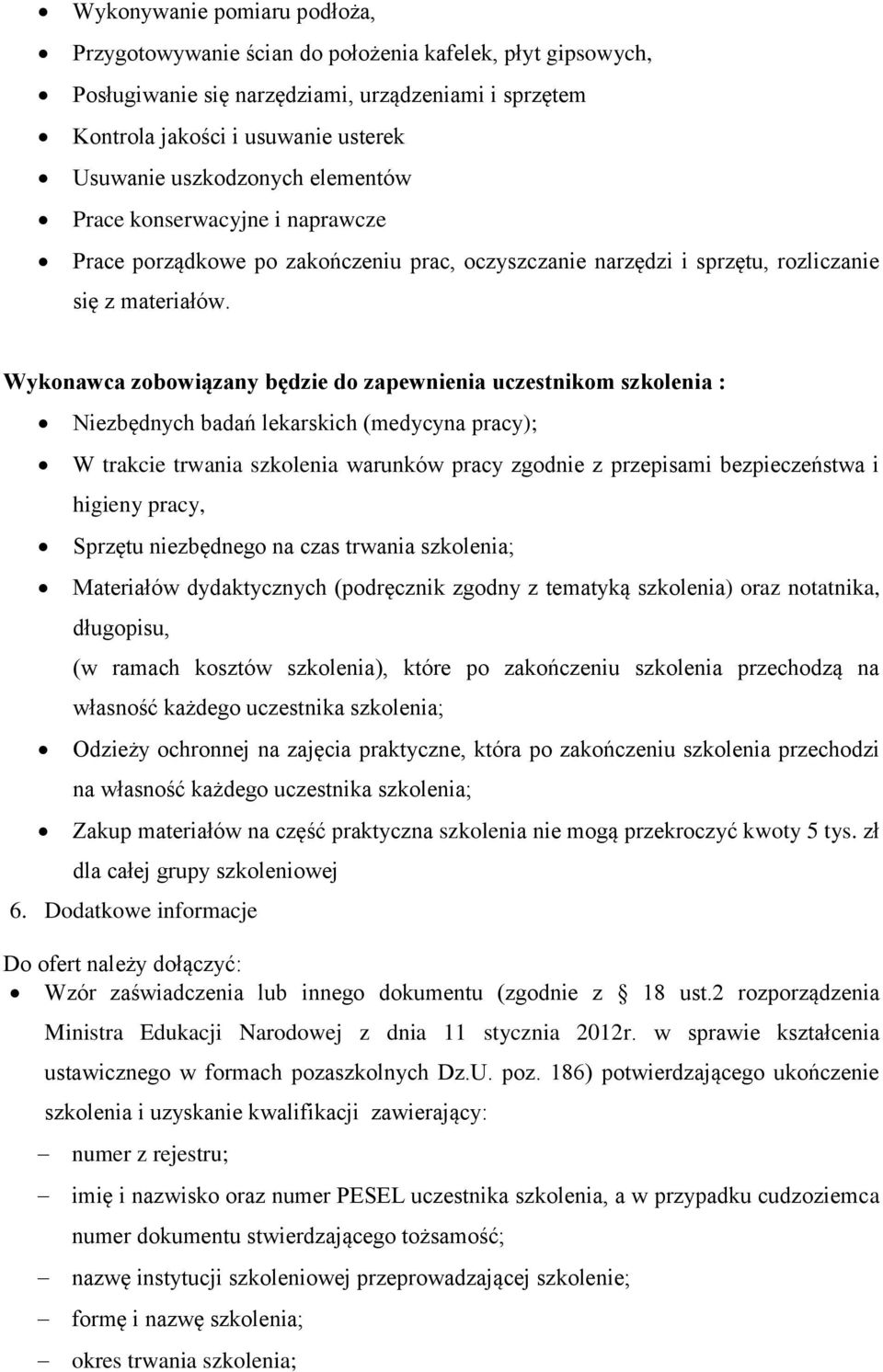 Wykonawca zobowiązany będzie do zapewnienia uczestnikom szkolenia : Niezbędnych badań lekarskich (medycyna pracy); W trakcie trwania szkolenia warunków pracy zgodnie z przepisami bezpieczeństwa i