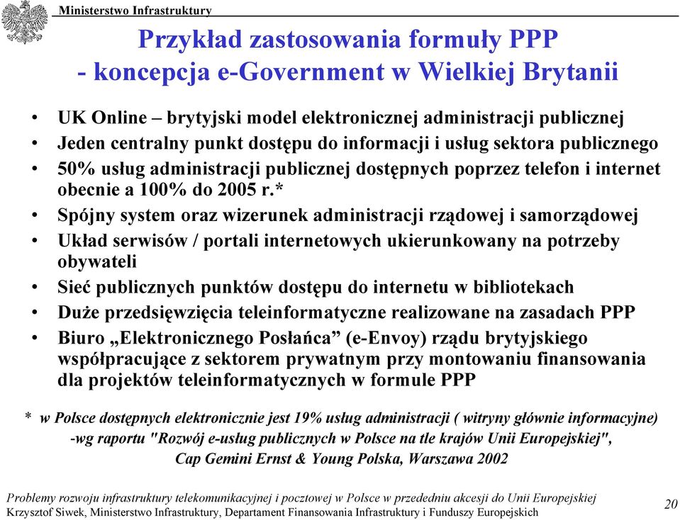 * Spójny system oraz wizerunek administracji rządowej i samorządowej Układ serwisów / portali internetowych ukierunkowany na potrzeby obywateli Sieć publicznych punktów dostępu do internetu w