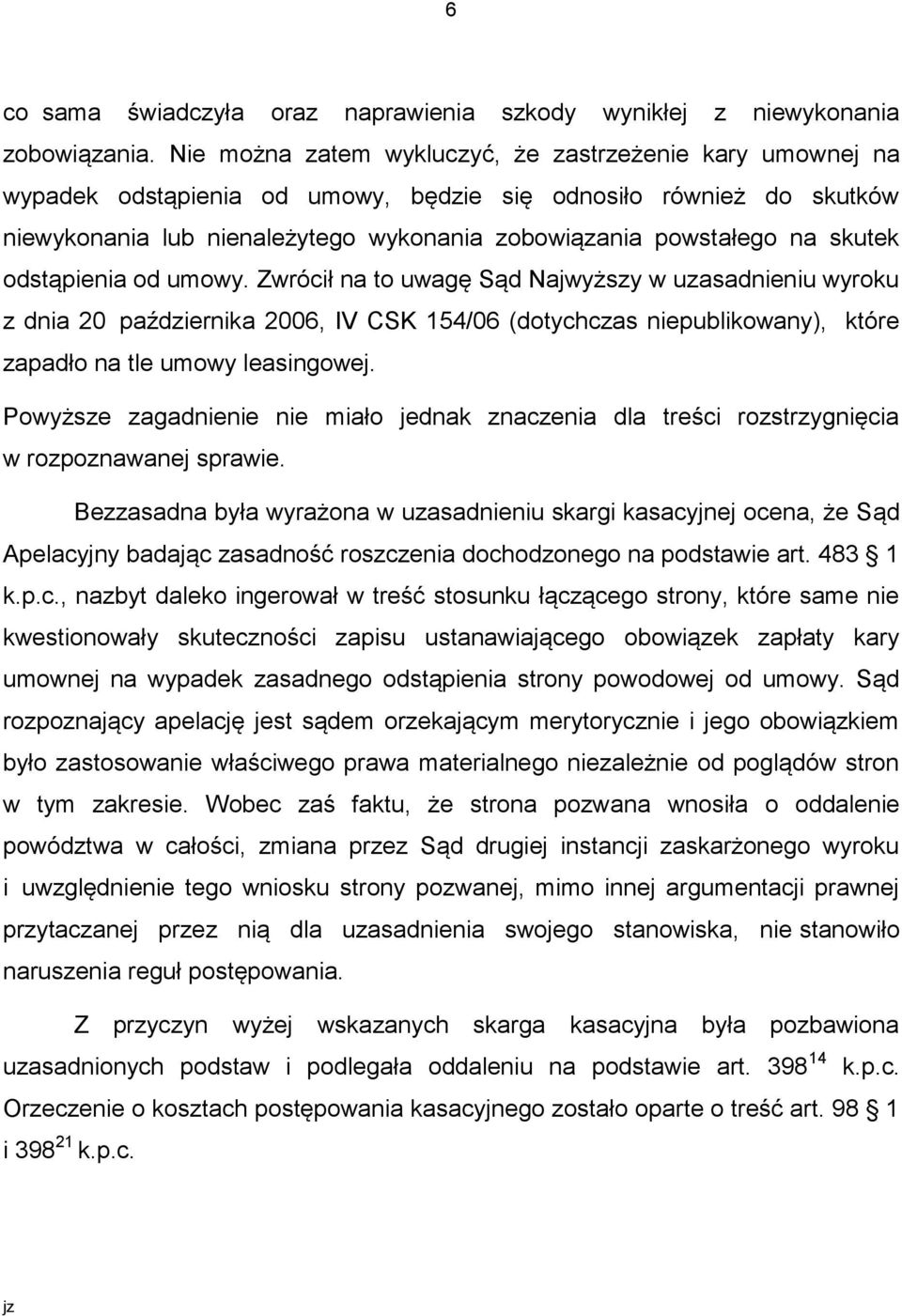 skutek odstąpienia od umowy. Zwrócił na to uwagę Sąd Najwyższy w uzasadnieniu wyroku z dnia 20 października 2006, IV CSK 154/06 (dotychczas niepublikowany), które zapadło na tle umowy leasingowej.