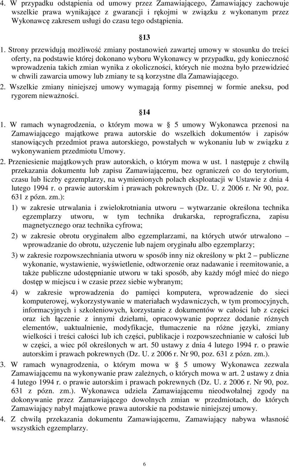 Strony przewidują możliwość zmiany postanowień zawartej umowy w stosunku do treści oferty, na podstawie której dokonano wyboru Wykonawcy w przypadku, gdy konieczność wprowadzenia takich zmian wynika